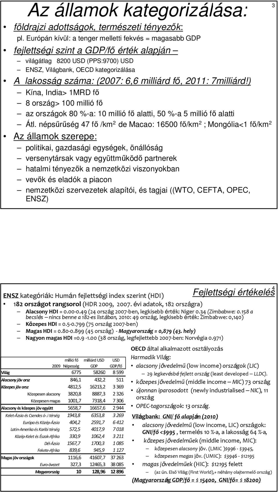 milliárd fı, 2011: 7milliárd!) Kína, India> 1MRD fı 8 ország> 100 millió fı az országok 80 %-a: 10 millió fı alatti, 50 %-a 5 millió fı alatti Átl.