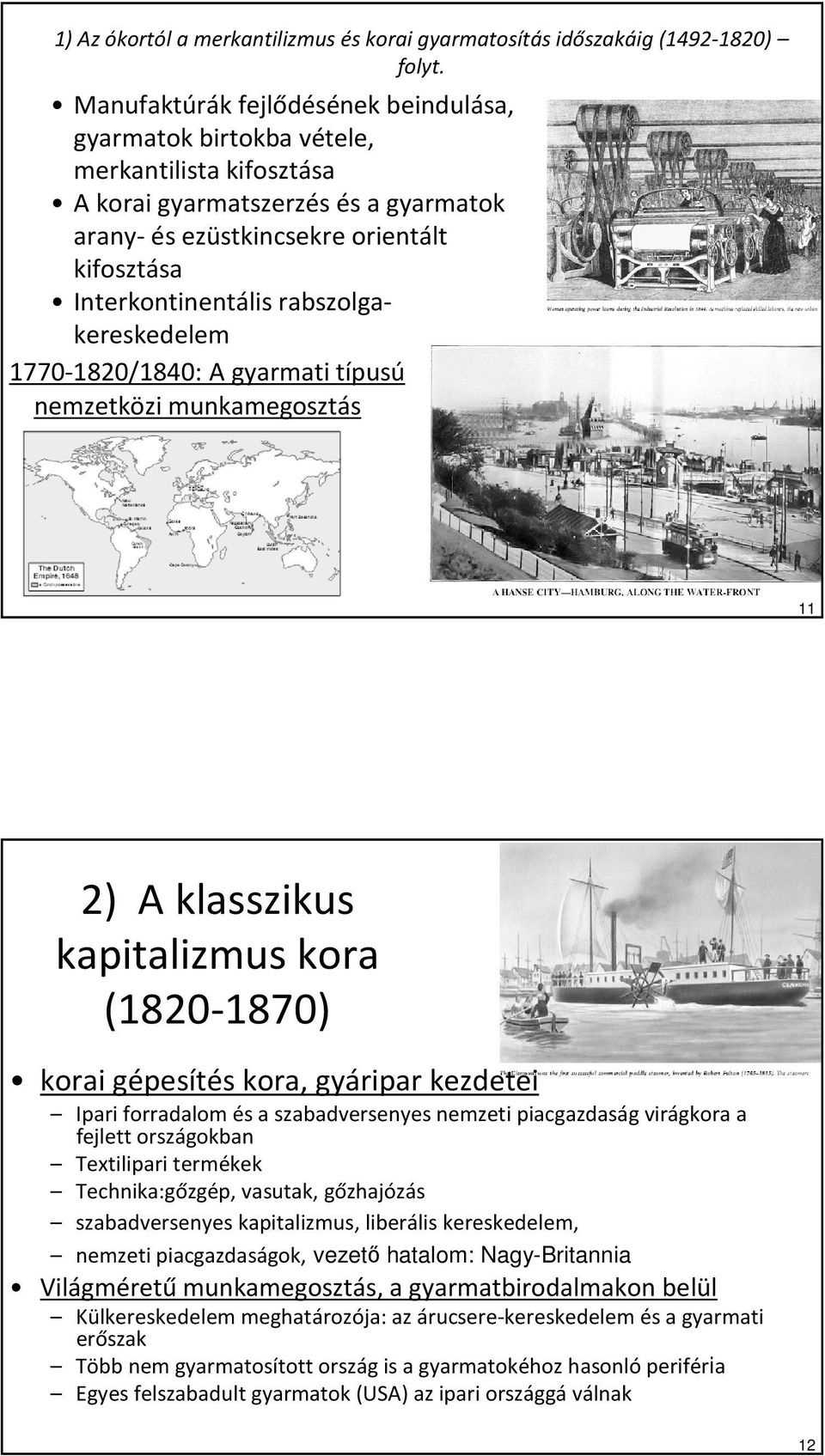 rabszolgakereskedelem 1770-1820/1840: A gyarmati típusú nemzetközi munkamegosztás kibontakozásának kora 11 2) A klasszikus kapitalizmus kora (1820-1870) korai gépesítés kora, gyáripar kezdetei Ipari