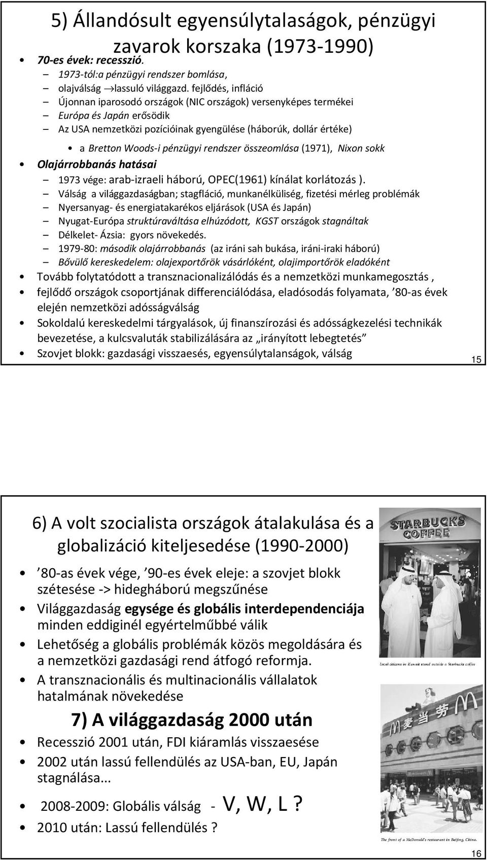 rendszer összeomlása(1971), Nixon sokk Olajárrobbanás hatásai 1973 vége: arab-izraeli háború, OPEC(1961) kínálat korlátozás ).