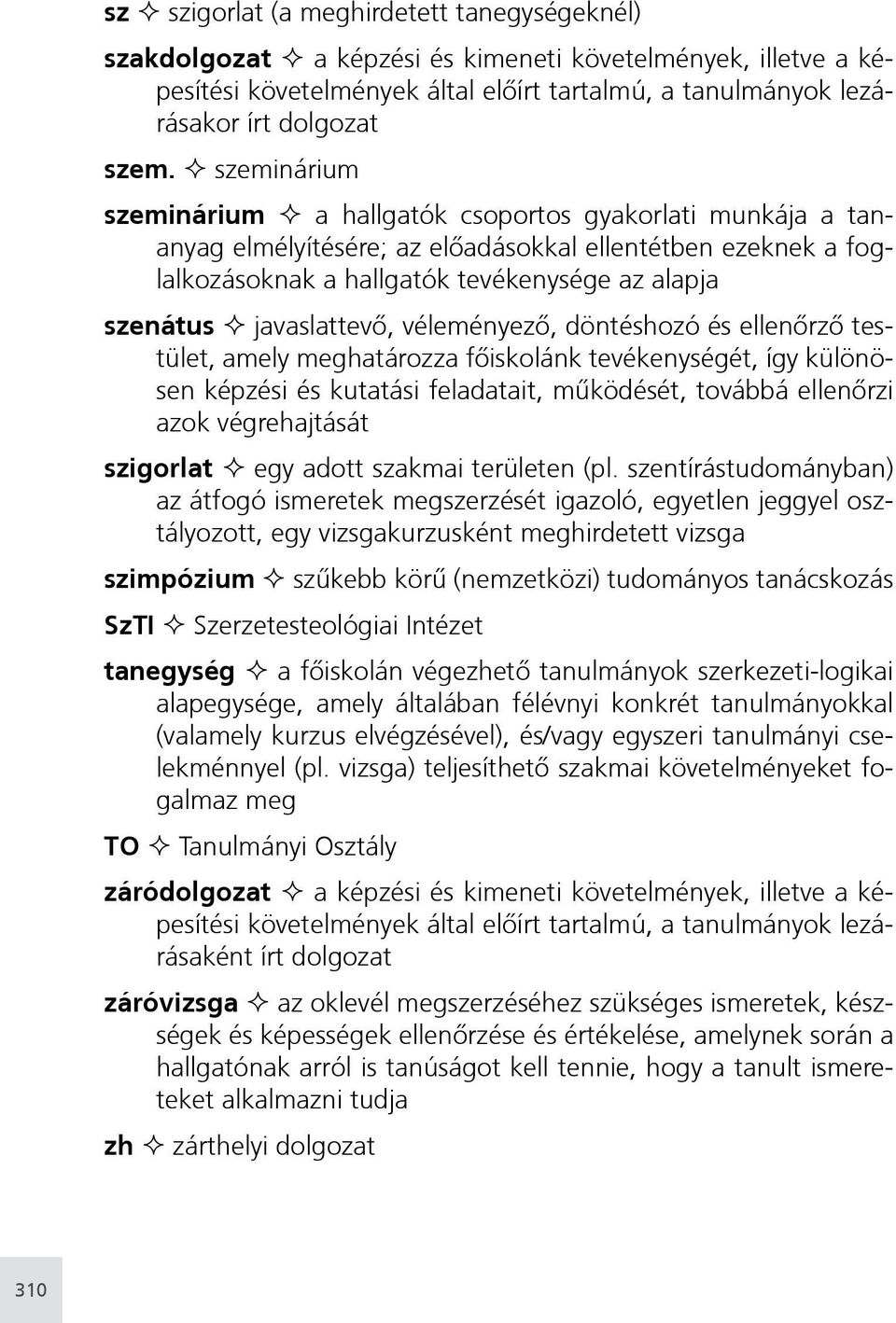 ² javaslattevő, véleményező, döntéshozó és ellenőrző testület, amely meghatározza főiskolánk tevékenységét, így különösen képzési és kutatási feladatait, működését, továbbá ellenőrzi azok