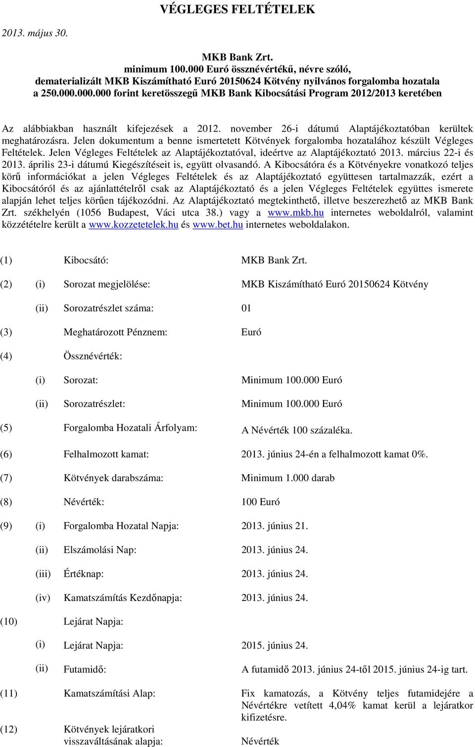 Jelen Végleges Feltételek az Alaptájékoztatóval, ideértve az Alaptájékoztató 2013. március 22-i és 2013. április 23-i dátumú Kiegészítéseit is, együtt olvasandó.