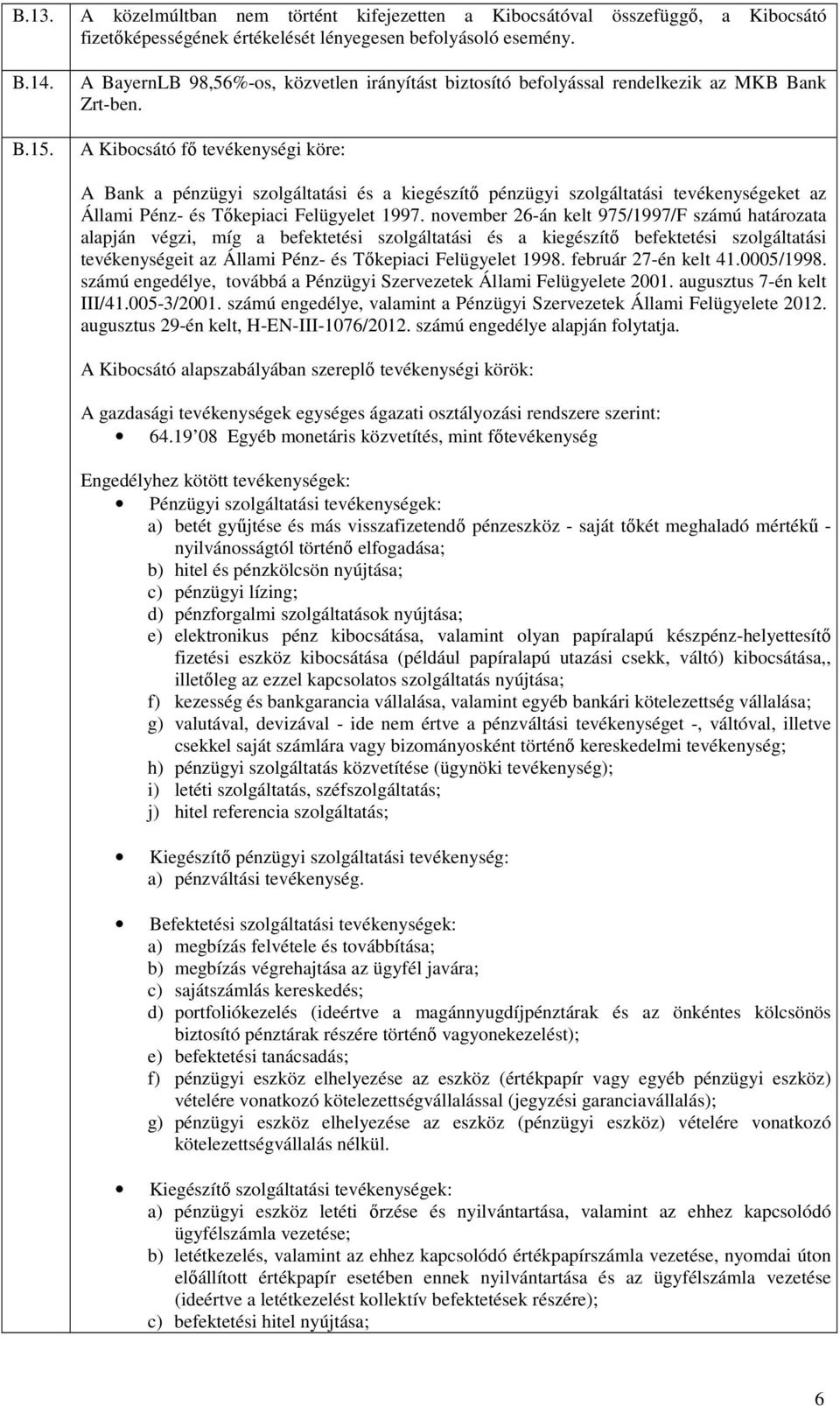 A Kibocsátó fı tevékenységi köre: A Bank a pénzügyi szolgáltatási és a kiegészítı pénzügyi szolgáltatási tevékenységeket az Állami Pénz- és Tıkepiaci Felügyelet 1997.