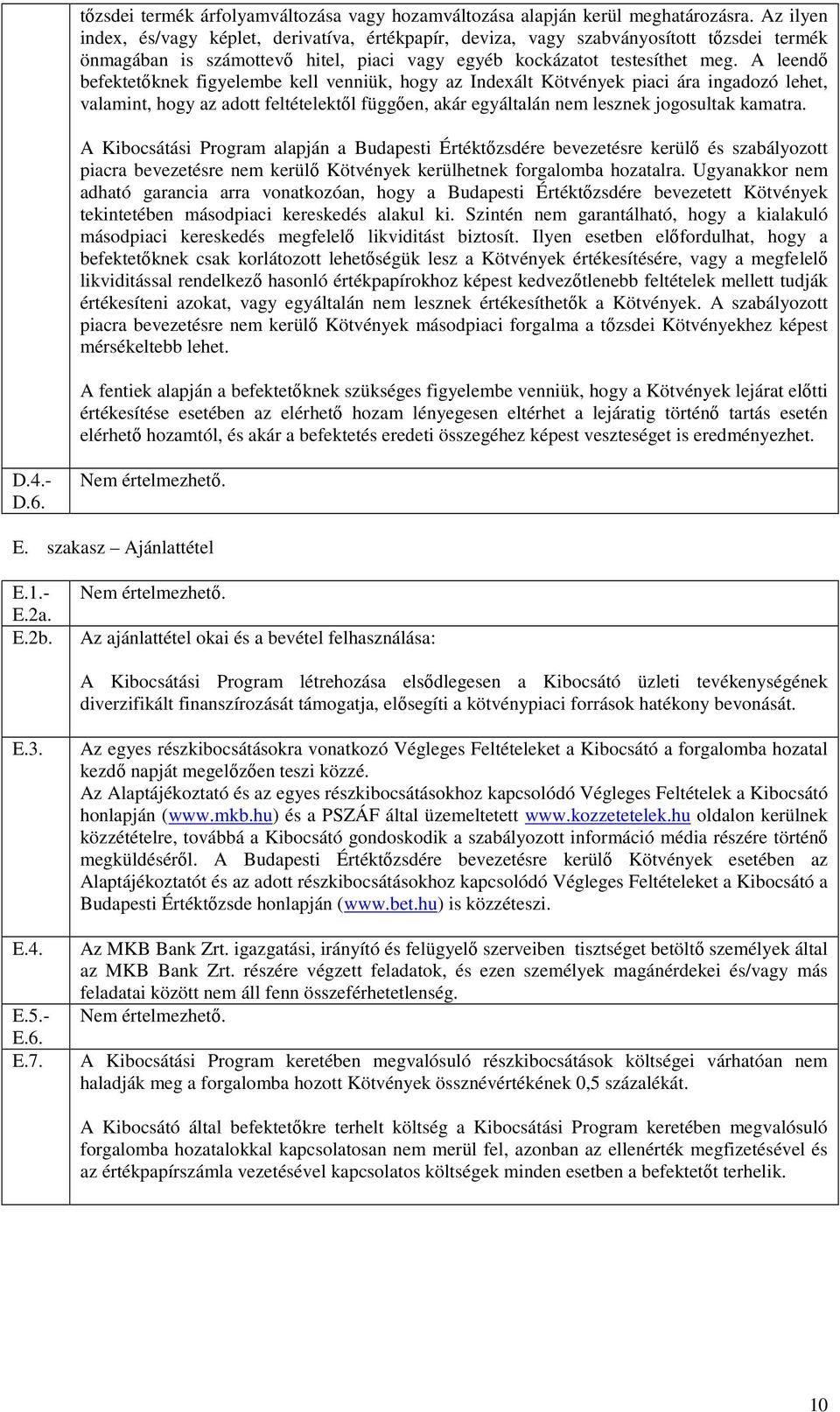 A leendı befektetıknek figyelembe kell venniük, hogy az Indexált Kötvények piaci ára ingadozó lehet, valamint, hogy az adott feltételektıl függıen, akár egyáltalán nem lesznek jogosultak kamatra.