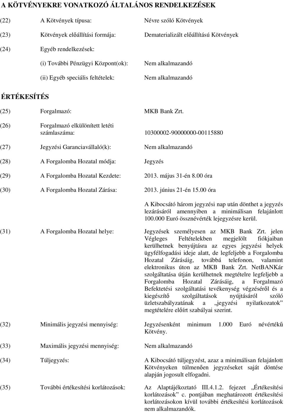 (26) Forgalmazó elkülönített letéti számlaszáma: 10300002-90000000-00115880 (27) Jegyzési Garanciavállaló(k): (28) A Forgalomba Hozatal módja: Jegyzés (29) A Forgalomba Hozatal Kezdete: 2013.