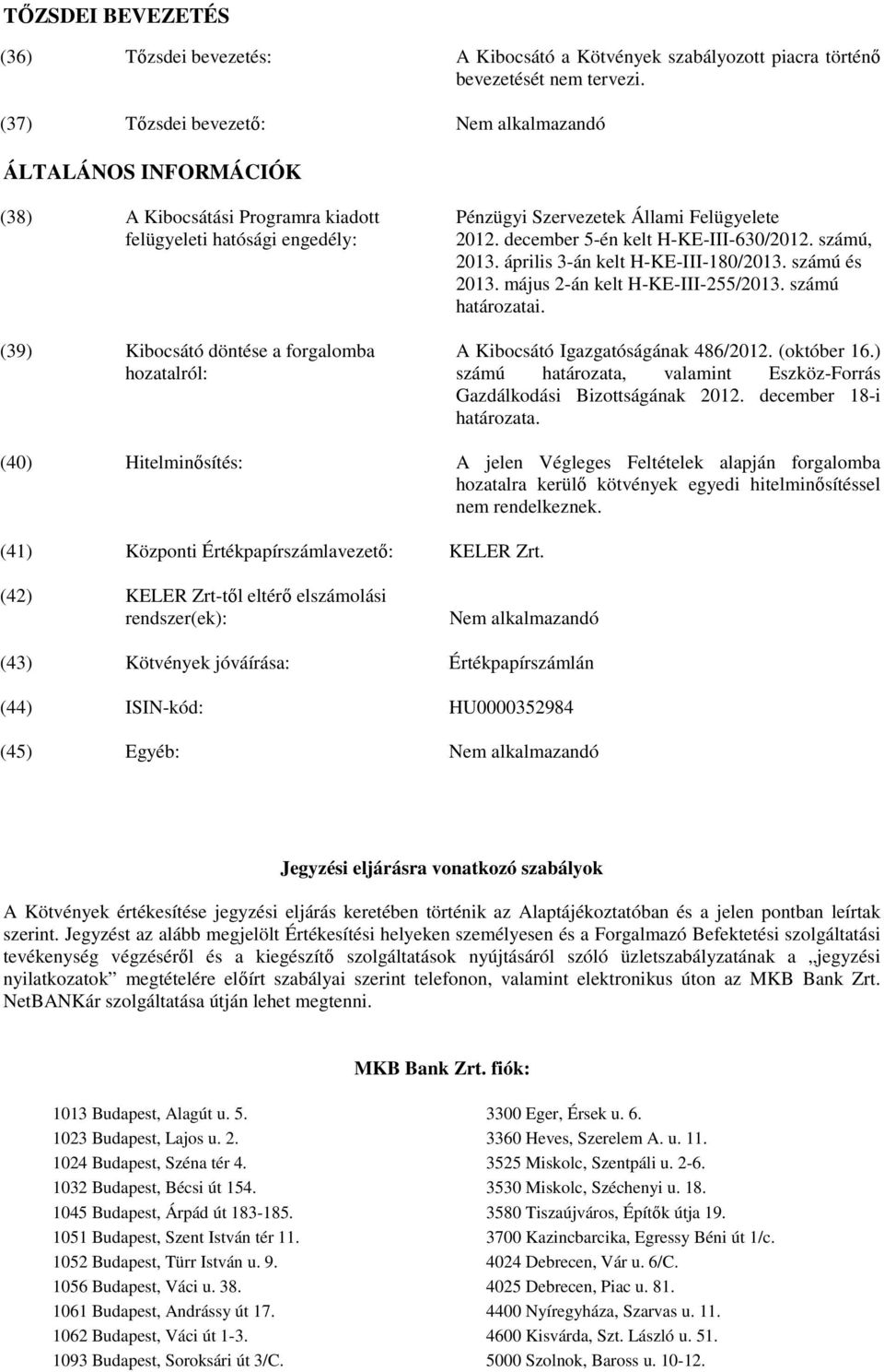 Felügyelete 2012. december 5-én kelt H-KE-III-630/2012. számú, 2013. április 3-án kelt H-KE-III-180/2013. számú és 2013. május 2-án kelt H-KE-III-255/2013. számú határozatai.