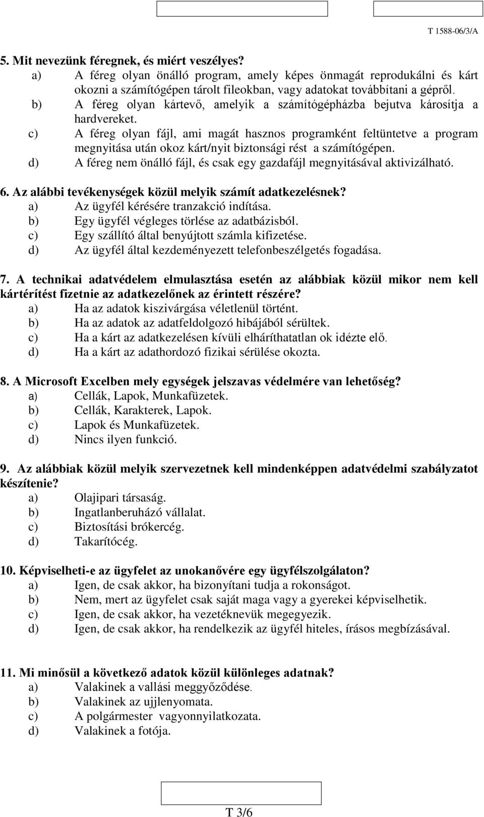 c) A féreg olyan fájl, ami magát hasznos programként feltüntetve a program megnyitása után okoz kárt/nyit biztonsági rést a számítógépen.