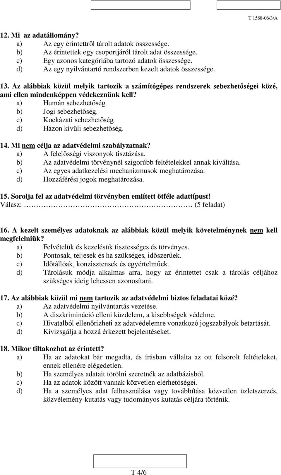 a) Humán sebezhetőség. b) Jogi sebezhetőség. c) Kockázati sebezhetőség. d) Házon kívüli sebezhetőség. 14. Mi nem célja az adatvédelmi szabályzatnak? a) A felelősségi viszonyok tisztázása.