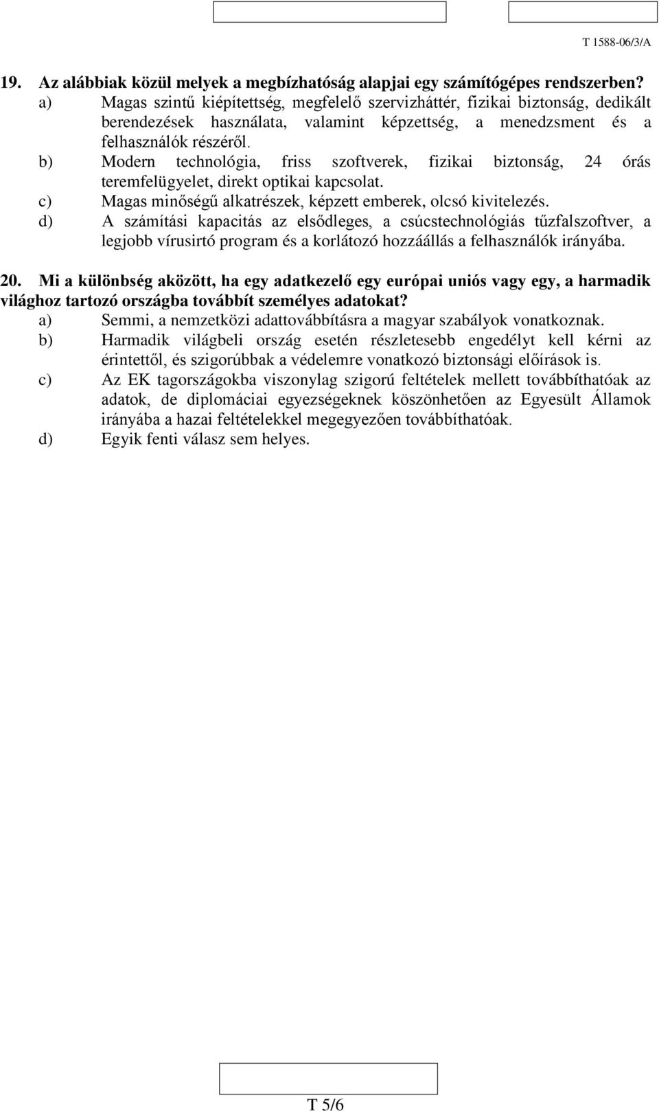 b) Modern technológia, friss szoftverek, fizikai biztonság, 24 órás teremfelügyelet, direkt optikai kapcsolat. c) Magas minőségű alkatrészek, képzett emberek, olcsó kivitelezés.