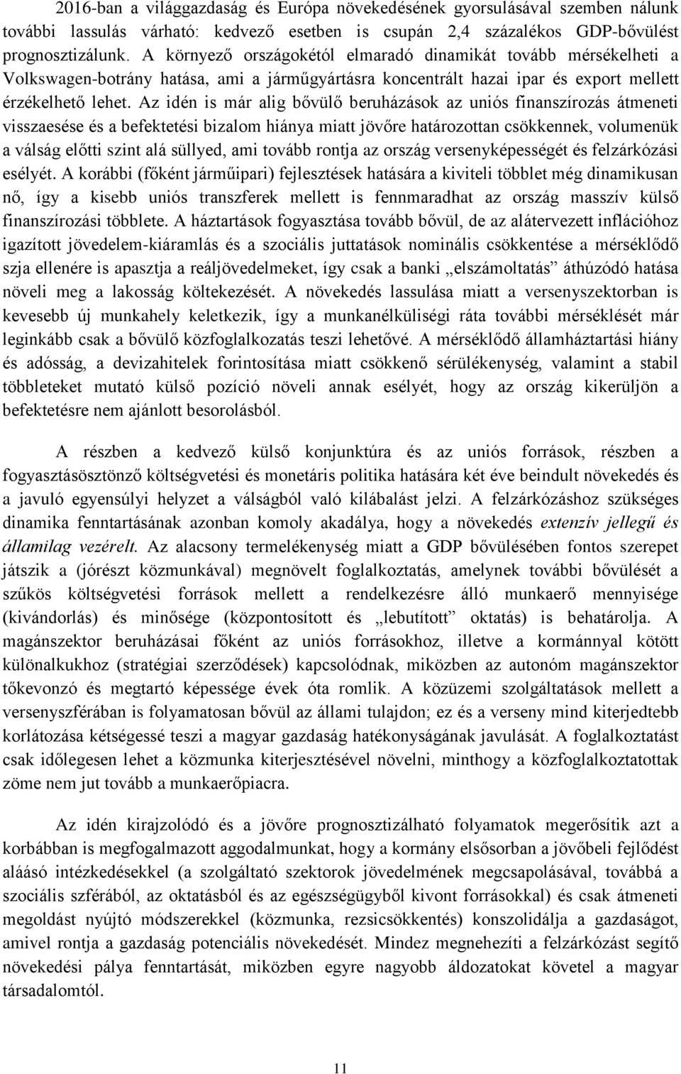 Az idén is már alig bővülő beruházások az uniós finanszírozás átmeneti visszaesése és a befektetési bizalom hiánya miatt jövőre határozottan csökkennek, volumenük a válság előtti szint alá süllyed,