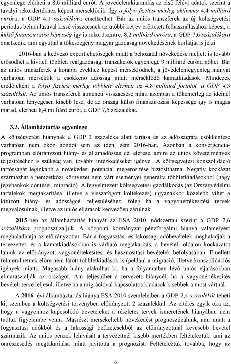 Bár az uniós transzferek az új költségvetési periódus beindulásával kissé visszaesnek az utóbbi két év erőltetett felhasználásához képest, a külső finanszírozási képesség így is rekordszintre, 8,2