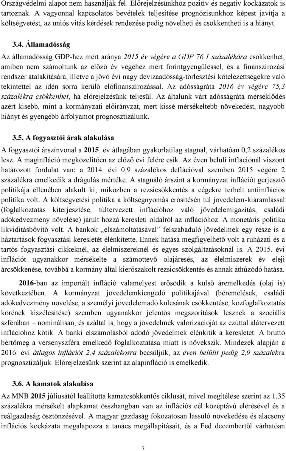 Államadósság Az államadósság GDP-hez mért aránya 2015 év végére a GDP 76,1 százalékára csökkenhet, amiben nem számoltunk az előző év végéhez mért forintgyengüléssel, és a finanszírozási rendszer