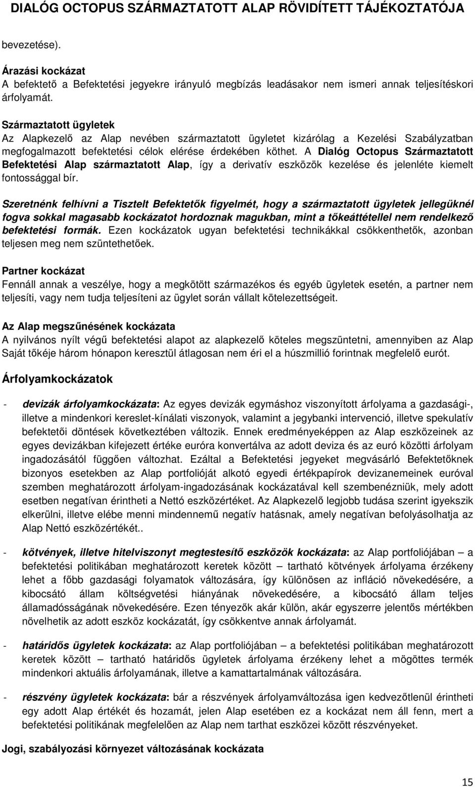 A Dialóg Octopus Származtatott Befektetési Alap származtatott Alap, így a derivatív eszközök kezelése és jelenléte kiemelt fontossággal bír.