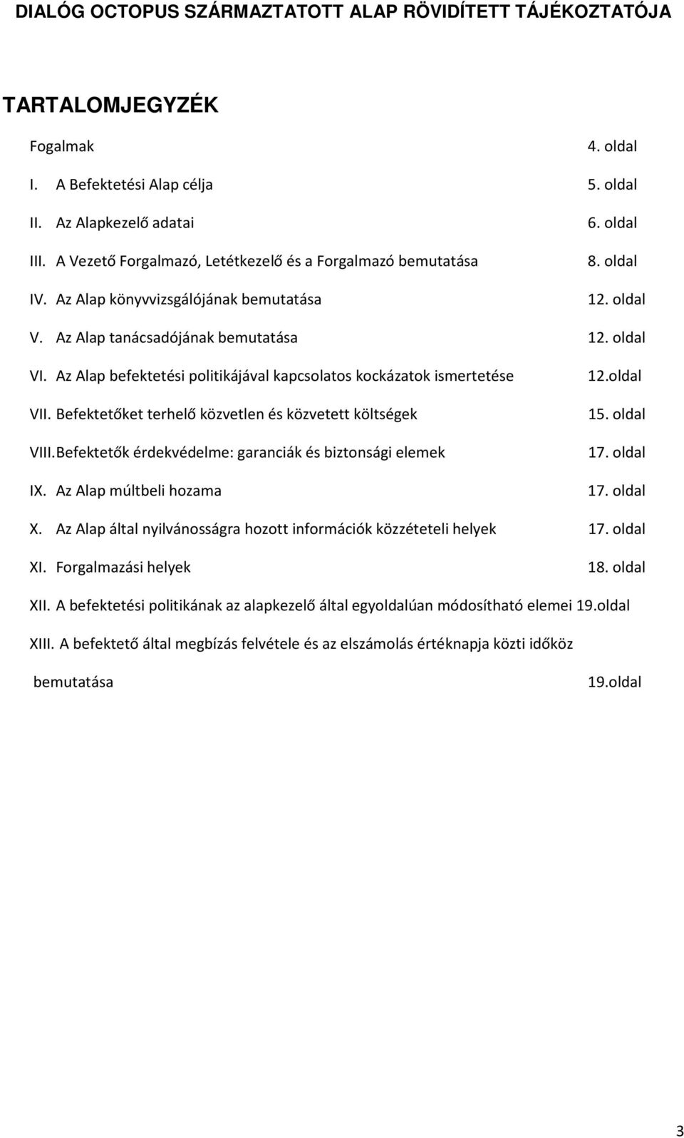 Befektetőket terhelő közvetlen és közvetett költségek VIII. Befektetők érdekvédelme: garanciák és biztonsági elemek IX. Az Alap múltbeli hozama 12.oldal 15. oldal 17. oldal 17. oldal X.