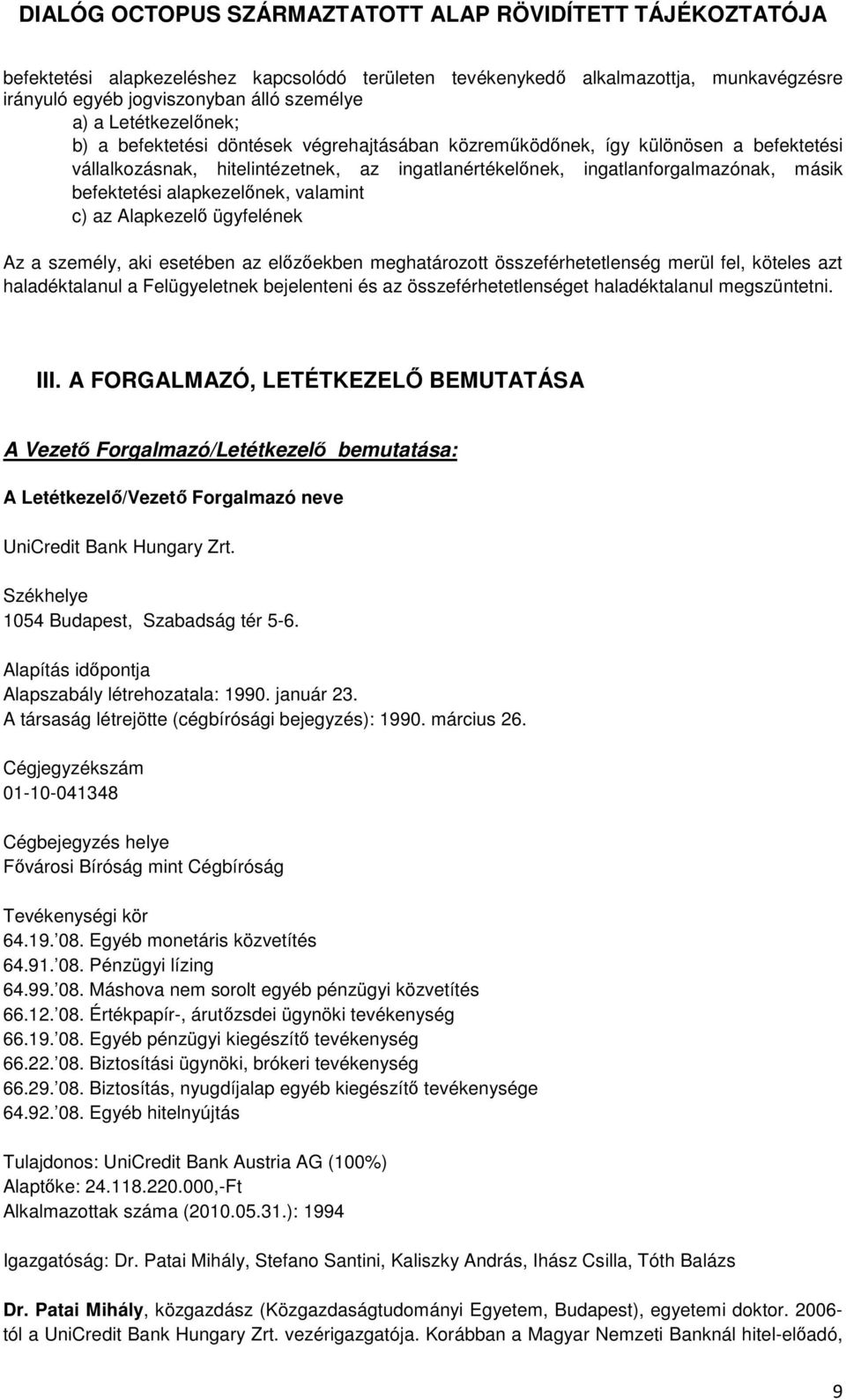 személy, aki esetében az előzőekben meghatározott összeférhetetlenség merül fel, köteles azt haladéktalanul a Felügyeletnek bejelenteni és az összeférhetetlenséget haladéktalanul megszüntetni. III.