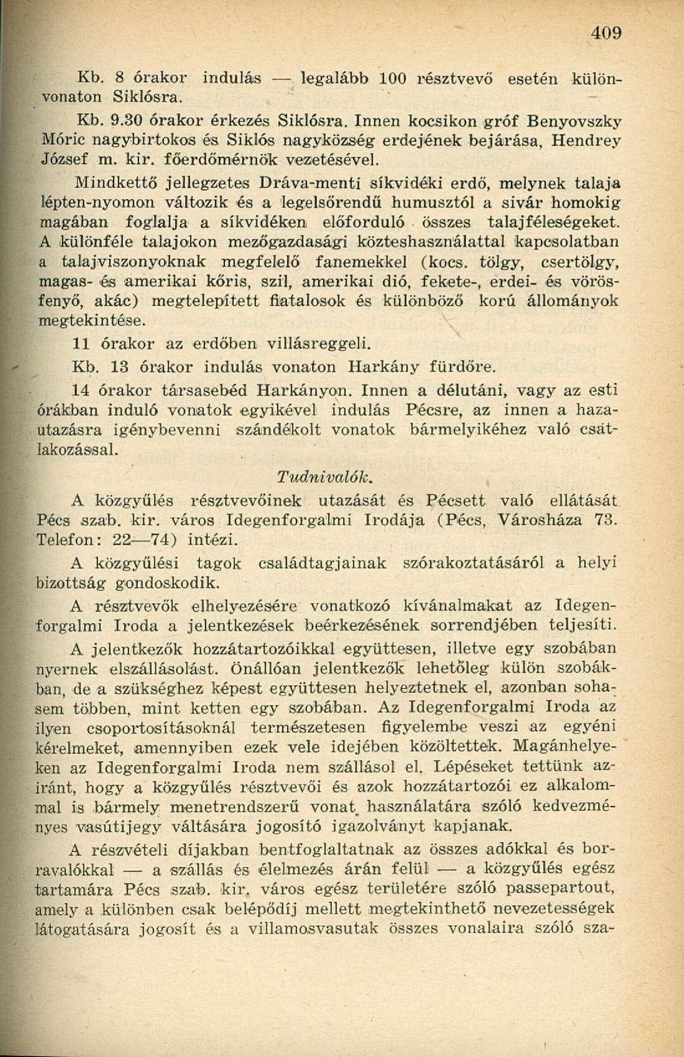 Mindkettő jellegzetes Dráva-menti síkvidéki erdő, melynek talaja lépten-nyomon változik és a legelsőrendű humusztól a sivár homokig magában foglalja a síkvidéken előforduló összes talajféleségeket.