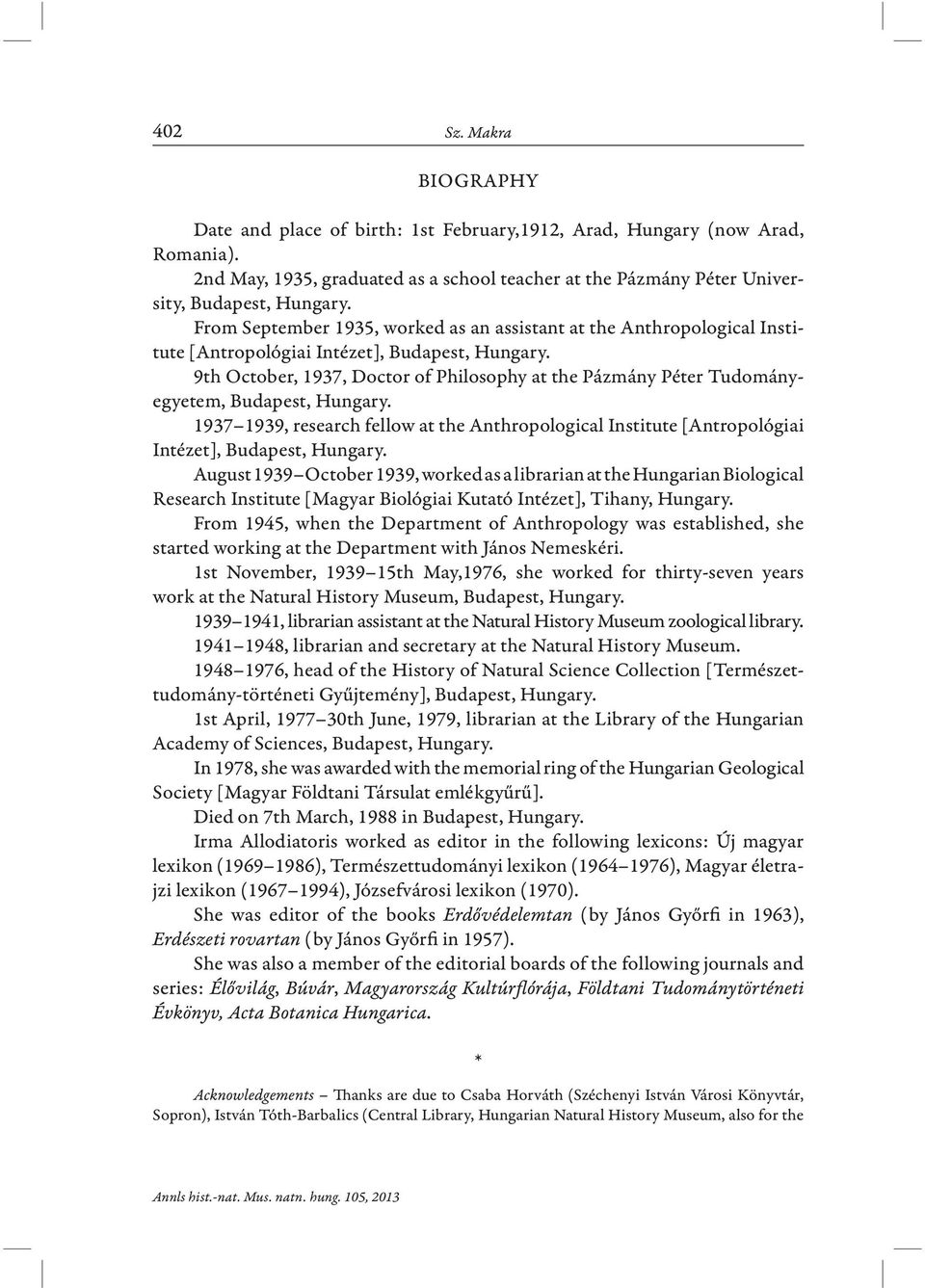 9th October, 1937, Doctor of Philosophy at the Pázmány Péter Tudományegyetem, Budapest, Hungary. 1937 1939, research fellow at the Anthropological Institute [Antropológiai Intézet], Budapest, Hungary.