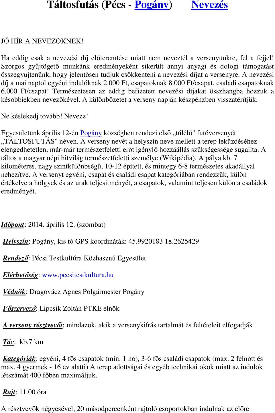 A nevezési díj a mai naptól egyéni indulóknak 2.000 Ft, csapatoknak 8.000 Ft/csapat, családi csapatoknak 6.000 Ft/csapat! Természetesen az eddig befizetett nevezési díjakat összhangba hozzuk a későbbiekben nevezőkével.