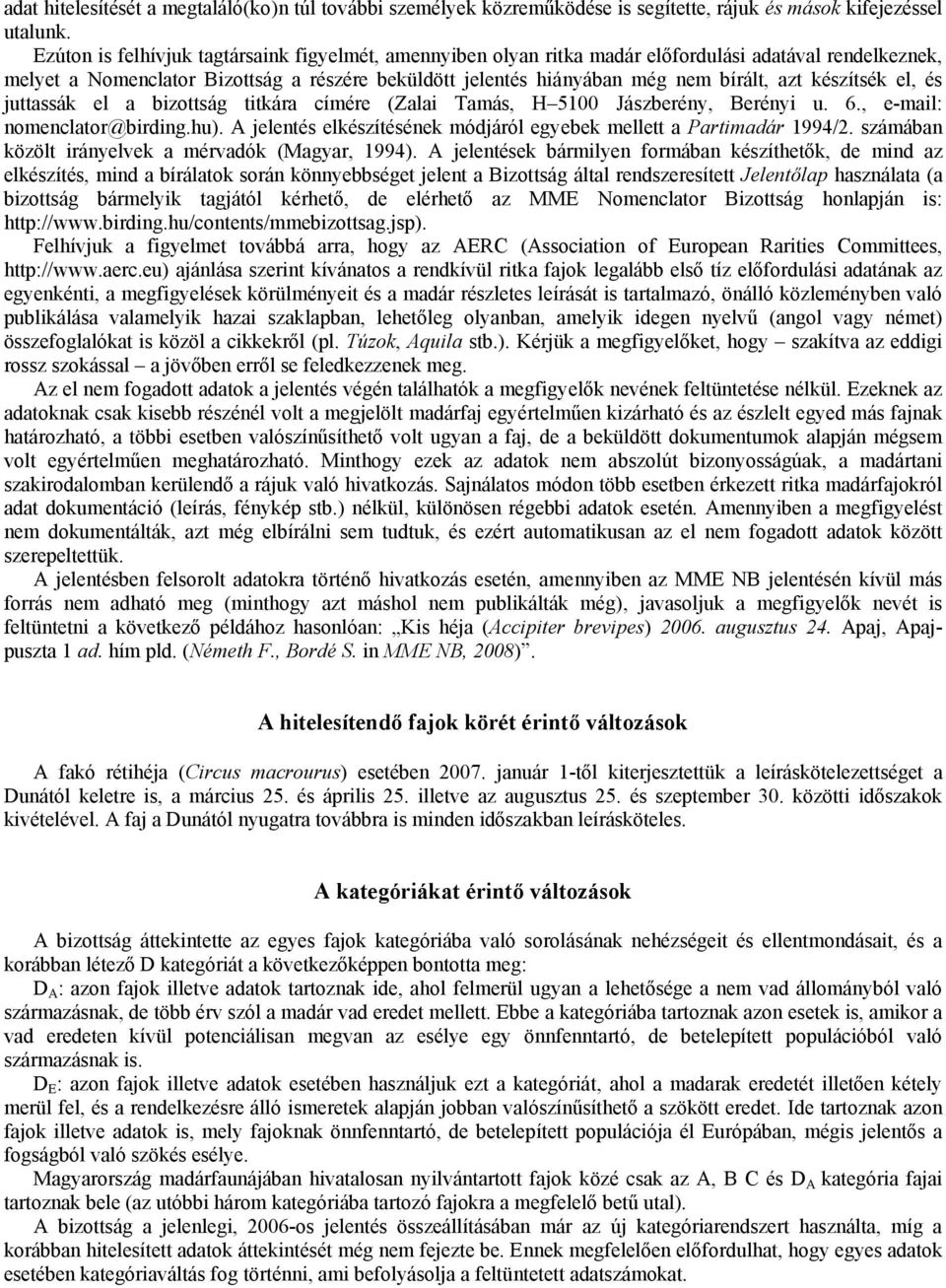 készítsék el, és juttassák el a bizottság titkára címére (Zalai Tamás, H 5100 Jászberény, Berényi u. 6., e-mail: nomenclator@birding.hu).