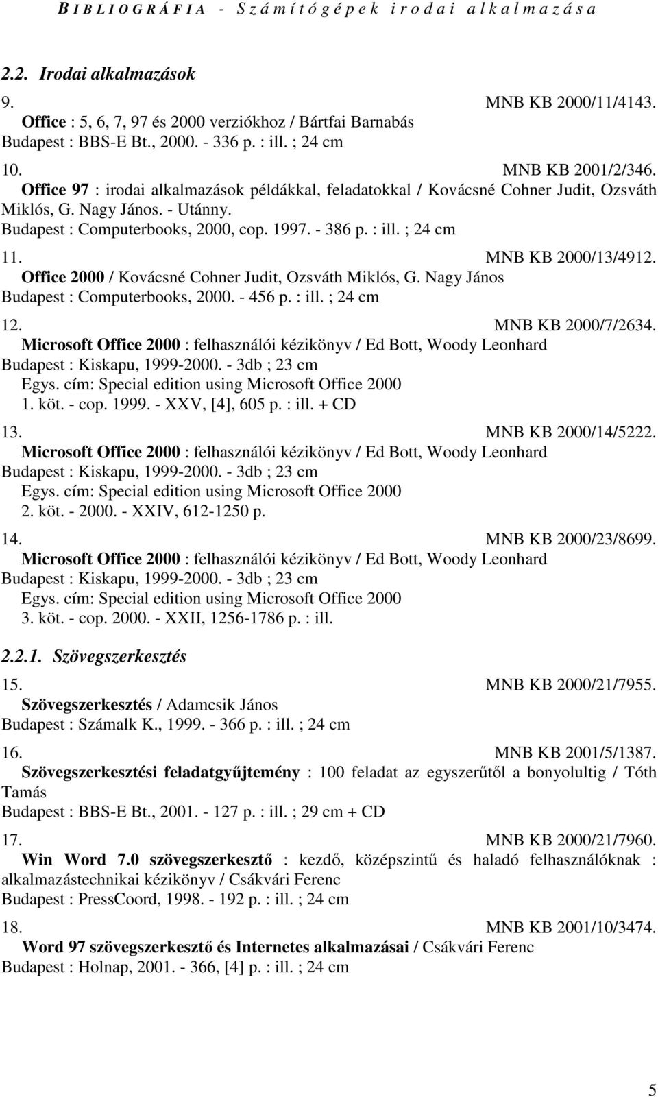 MNB KB 2000/13/4912. Office 2000 / Kovácsné Cohner Judit, Ozsváth Miklós, G. Nagy János Budapest : Computerbooks, 2000. - 456 p. : ill. ; 24 cm 12. MNB KB 2000/7/2634.