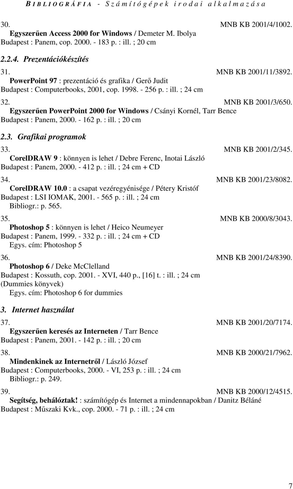 Egyszerően PowerPoint 2000 for Windows / Csányi Kornél, Tarr Bence Budapest : Panem, 2000. - 162 p. : ill. ; 20 cm 2.3. Grafikai programok 33. MNB KB 2001/2/345.