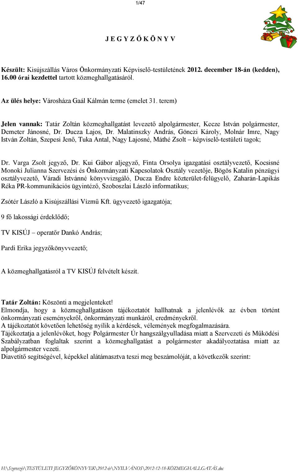 Malatinszky Andrs, Gönczi Kroly, Molnr Imre, Nagy Istvn Zoltn, Szepesi Jenő, Tuka Antal, Nagy Lajosn, Mth Zsolt kpviselő-testületi tagok; Dr. Varga Zsolt jegyző, Dr.