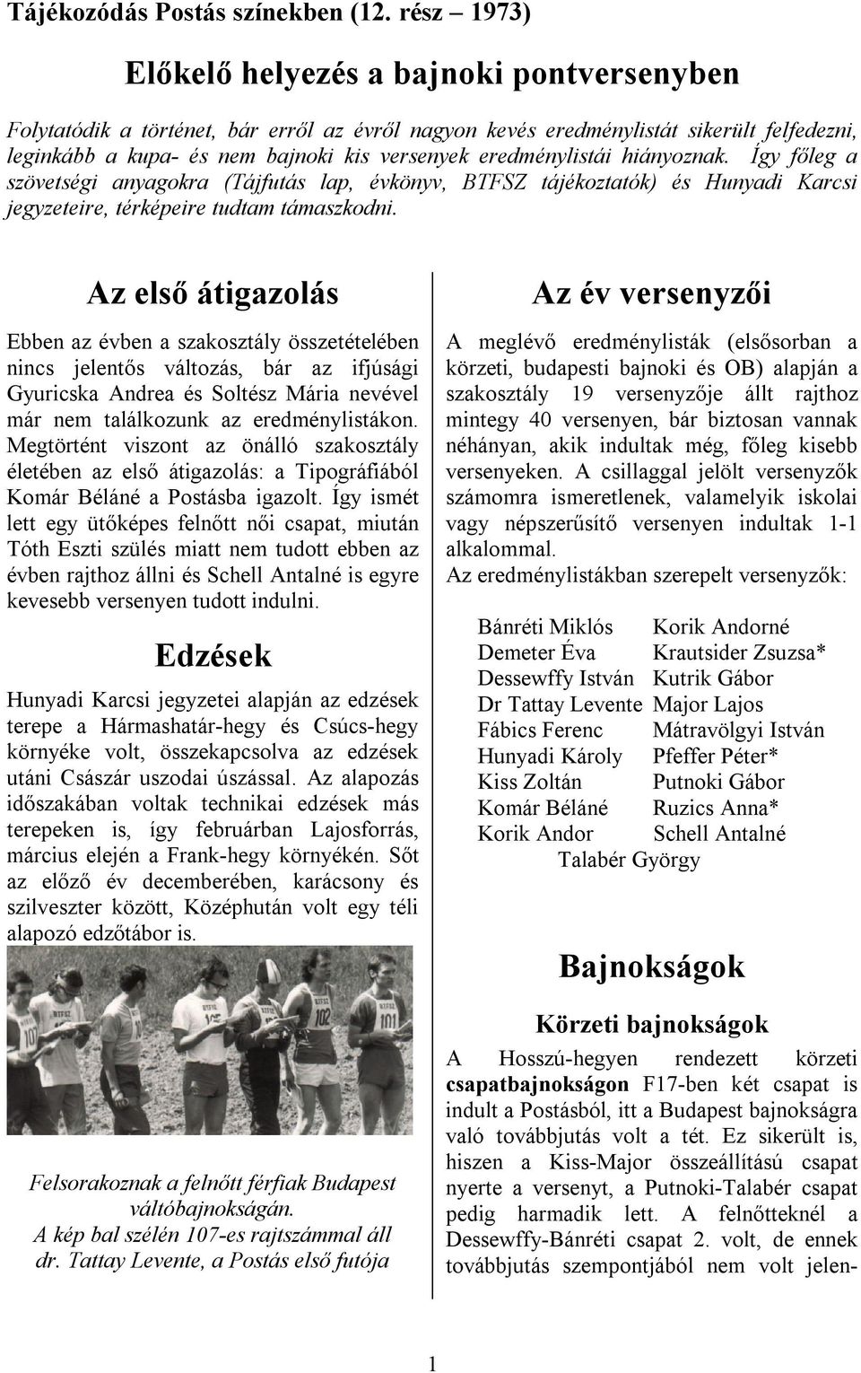 eredménylistái hiányoznak. Így főleg a szövetségi anyagokra (Tájfutás lap, évkönyv, BTFSZ tájékoztatók) és Hunyadi Karcsi jegyzeteire, térképeire tudtam támaszkodni.