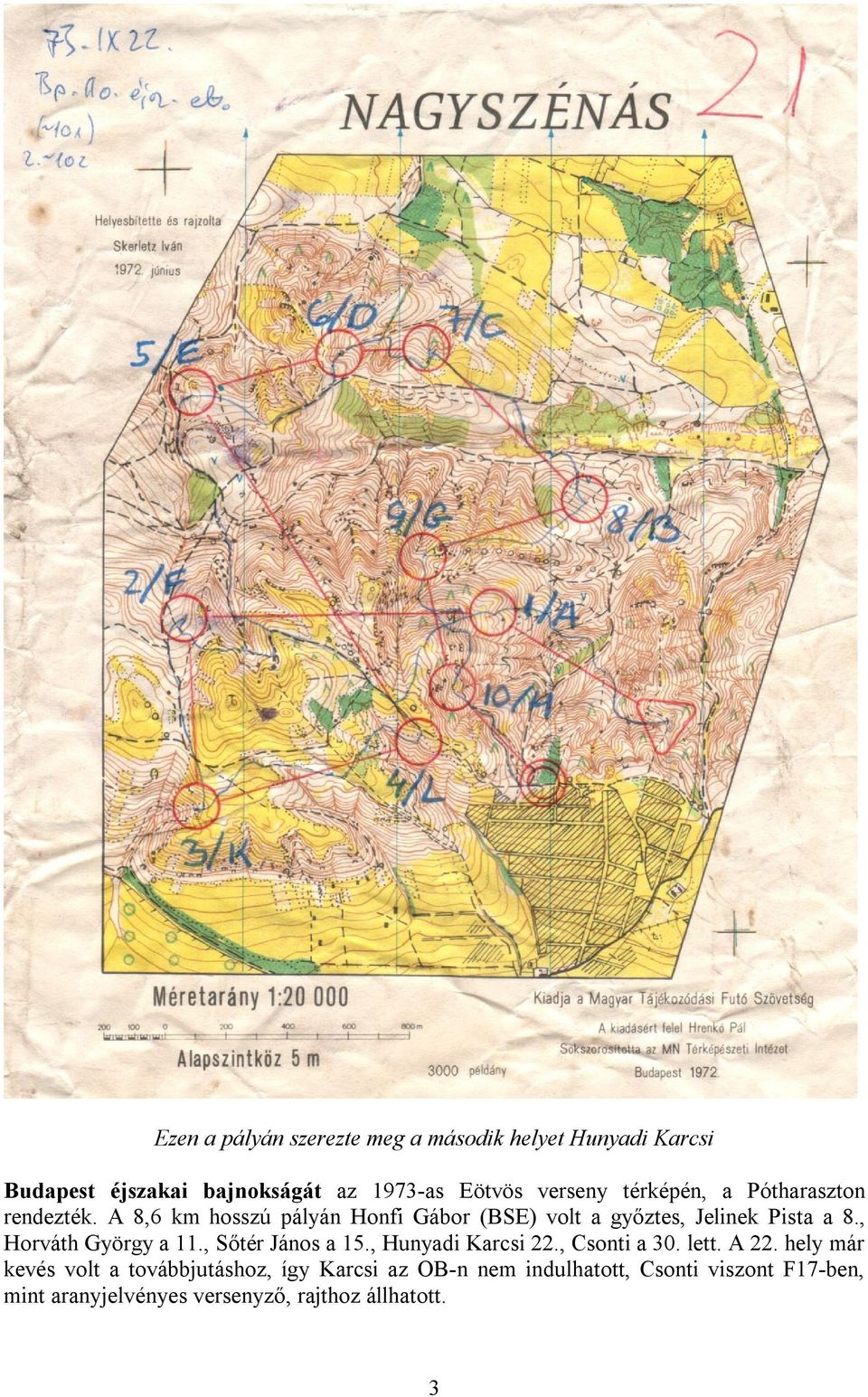 , Horváth György a 11., Sőtér János a 15., Hunyadi Karcsi 22., Csonti a 30. lett. A 22.