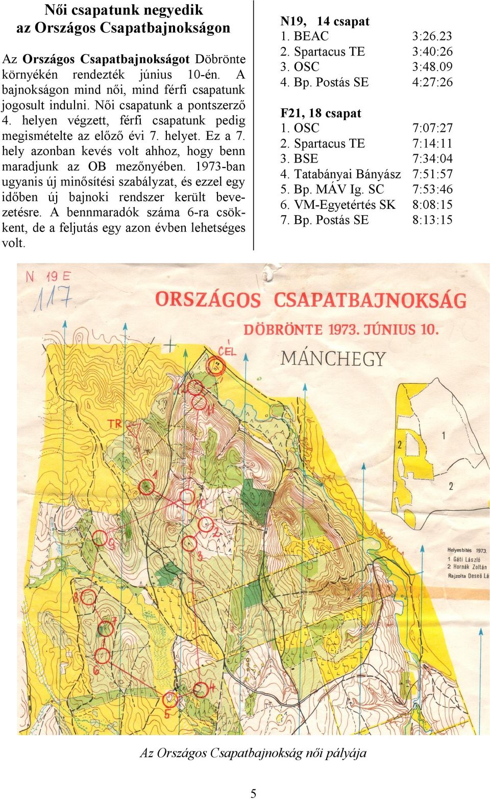 1973-ban ugyanis új minősítési szabályzat, és ezzel egy időben új bajnoki rendszer került bevezetésre. A bennmaradók száma 6-ra csökkent, de a feljutás egy azon évben lehetséges volt.