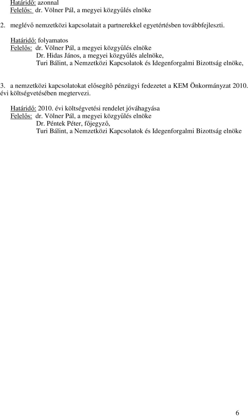 Hidas János, a megyei közgyőlés alelnöke, Turi Bálint, a Nemzetközi Kapcsolatok és Idegenforgalmi Bizottság elnöke, 3.