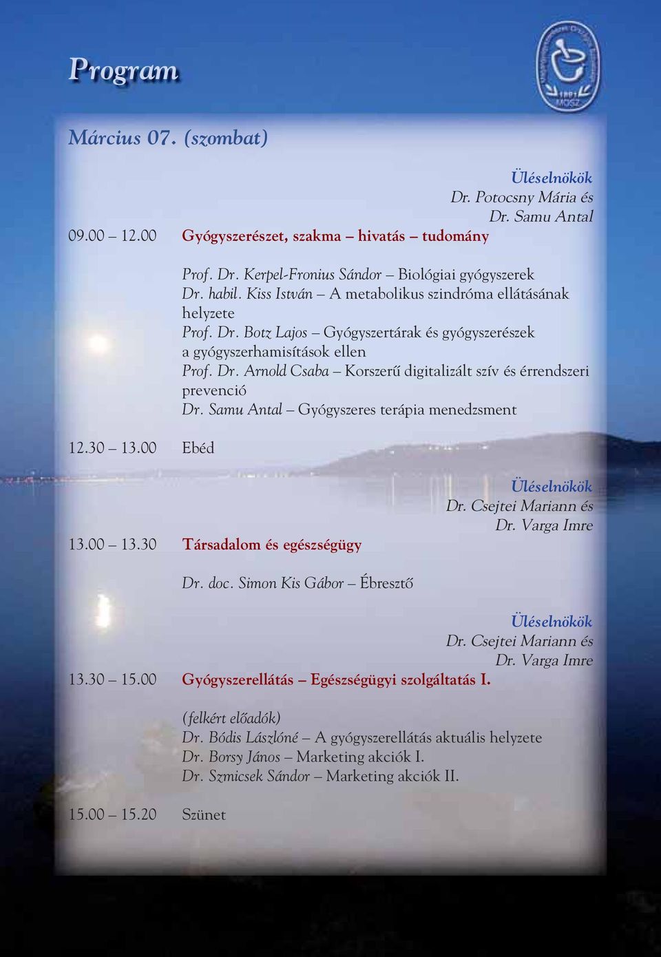 Samu Antal Gyógyszeres terápia menedzsment 13.00 13.30 Társadalom és egészségügy Üléselnökök Dr. Csejtei Mariann és Dr. Varga Imre Dr. doc. Simon Kis Gábor Ébresztô Üléselnökök Dr.