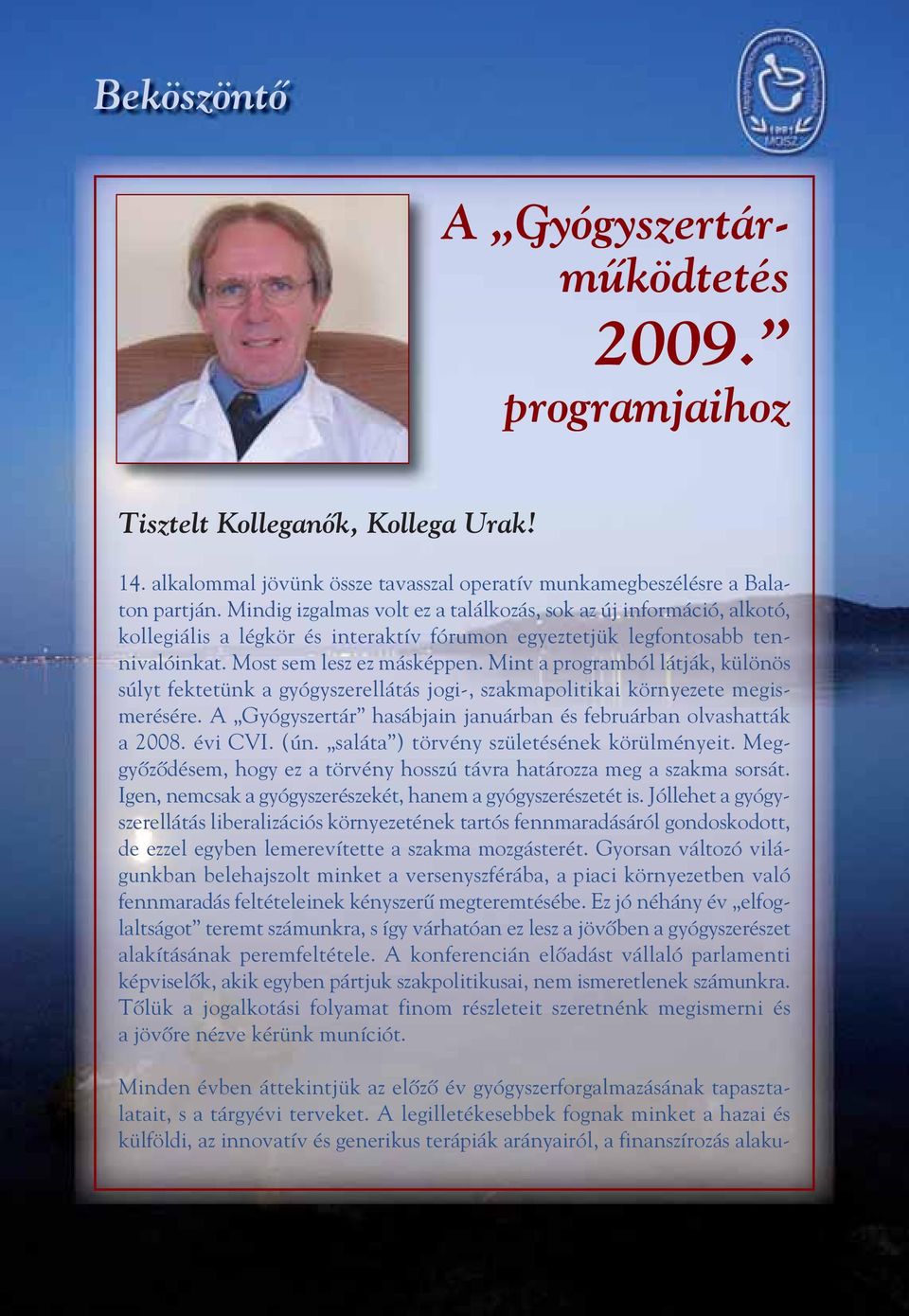 Mint a programból látják, különös súlyt fektetünk a gyógyszerellátás jogi-, szakmapolitikai környezete megismerésére. A Gyógyszertár hasábjain januárban és februárban olvashatták a 2008. évi CVI. (ún.