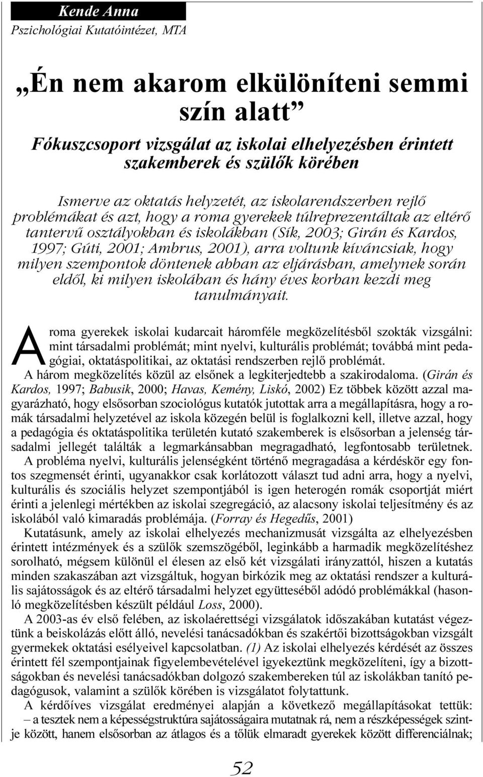 2001), arra voltunk kíváncsiak, hogy milyen szempontok döntenek abban az eljárásban, amelynek során eldől, ki milyen iskolában és hány éves korban kezdi meg tanulmányait.