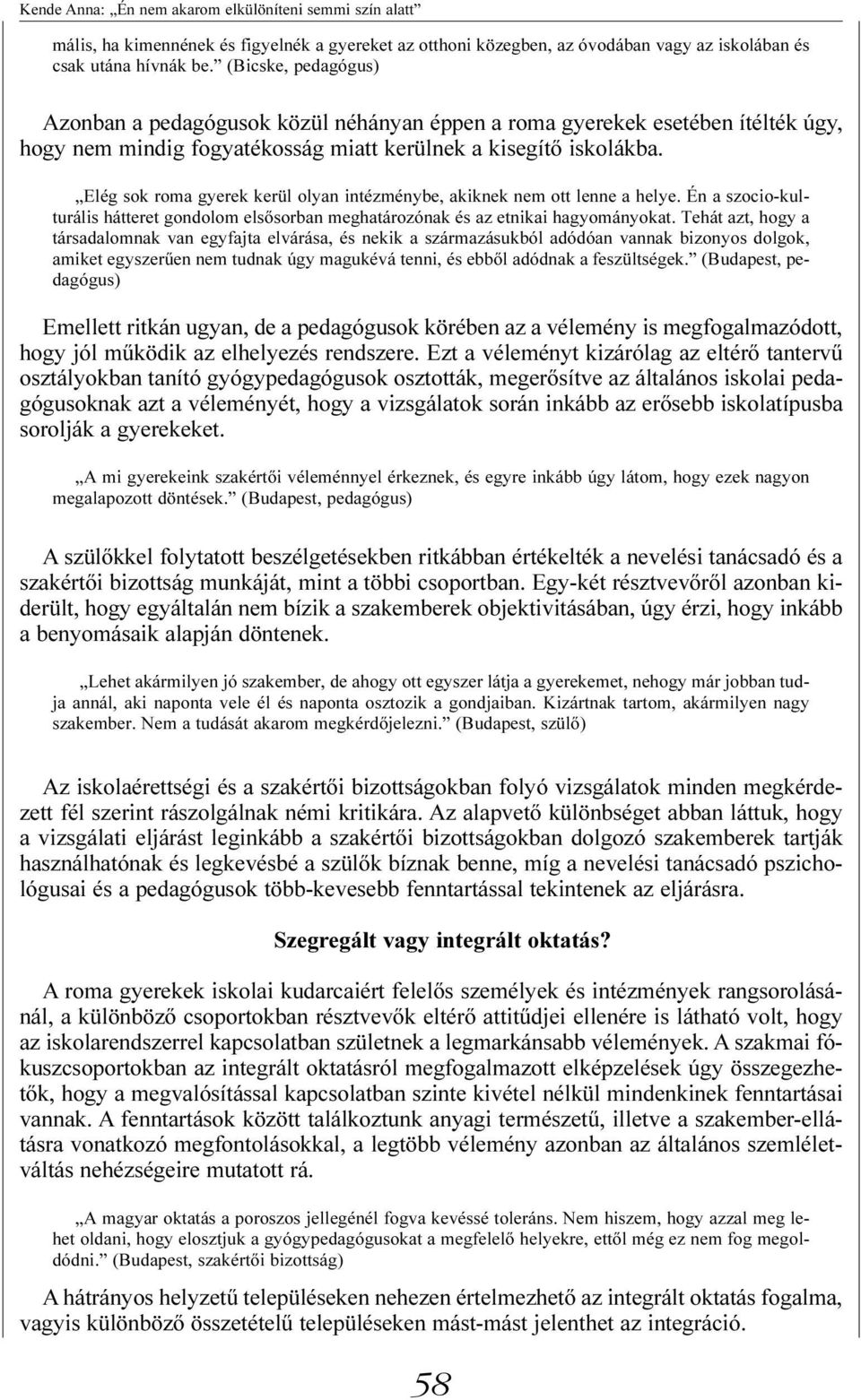 Elég sok roma gyerek kerül olyan intézménybe, akiknek nem ott lenne a helye. Én a szocio-kulturális hátteret gondolom elsõsorban meghatározónak és az etnikai hagyományokat.