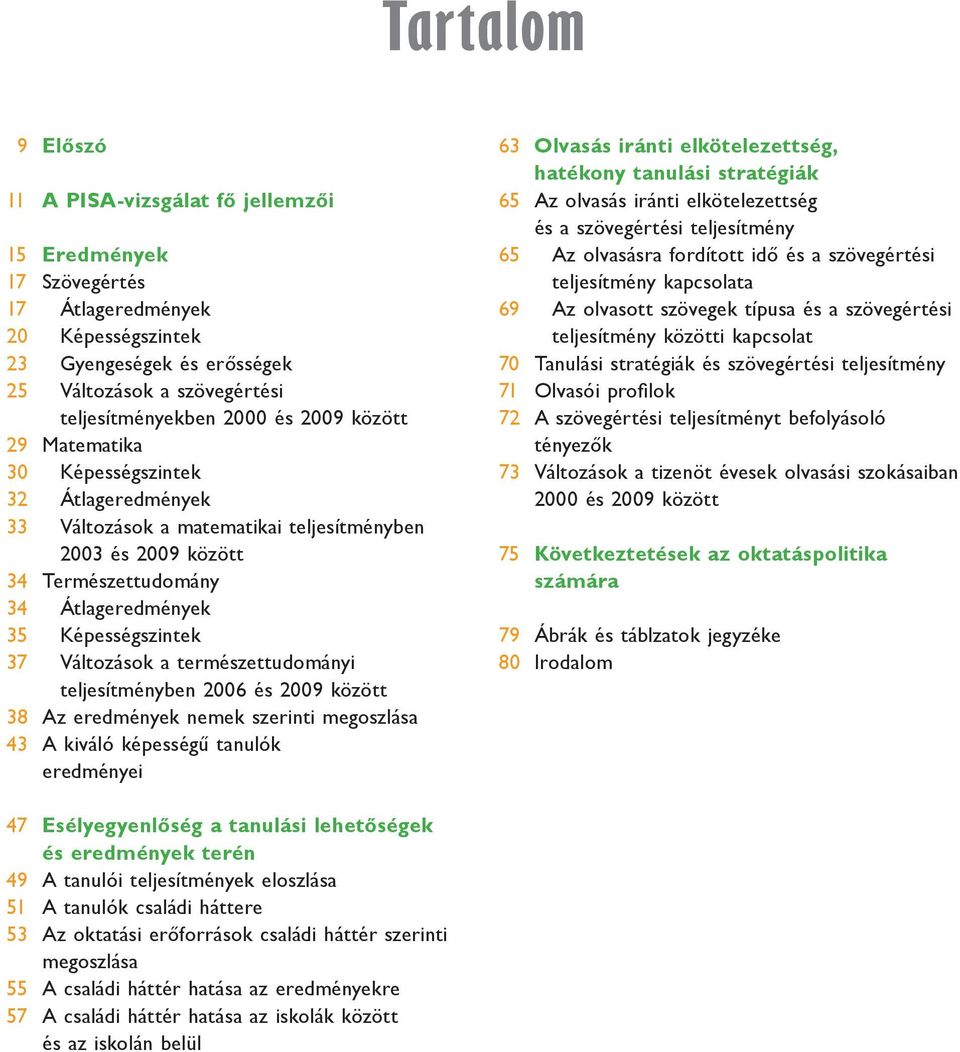 Változások a természettudományi teljesítményben 2006 és 2009 között 38 Az eredmények nemek szerinti megoszlása 43 A kiváló képességű tanulók eredményei 63 Olvasás iránti elkötelezettség, hatékony