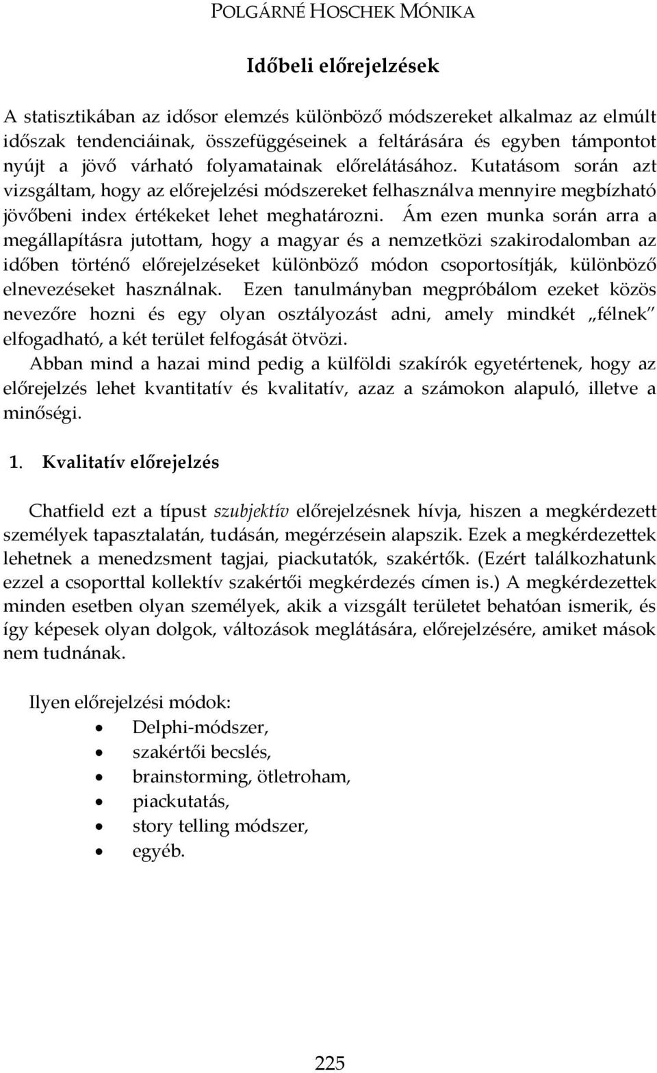 Ám ezen munka során arra a megállapíásra juoam, hog a magar és a nemzeközi szakirodalomban az időben örénő előrejelzéseke különböző módon csoporosíják, különböző elnevezéseke használnak.