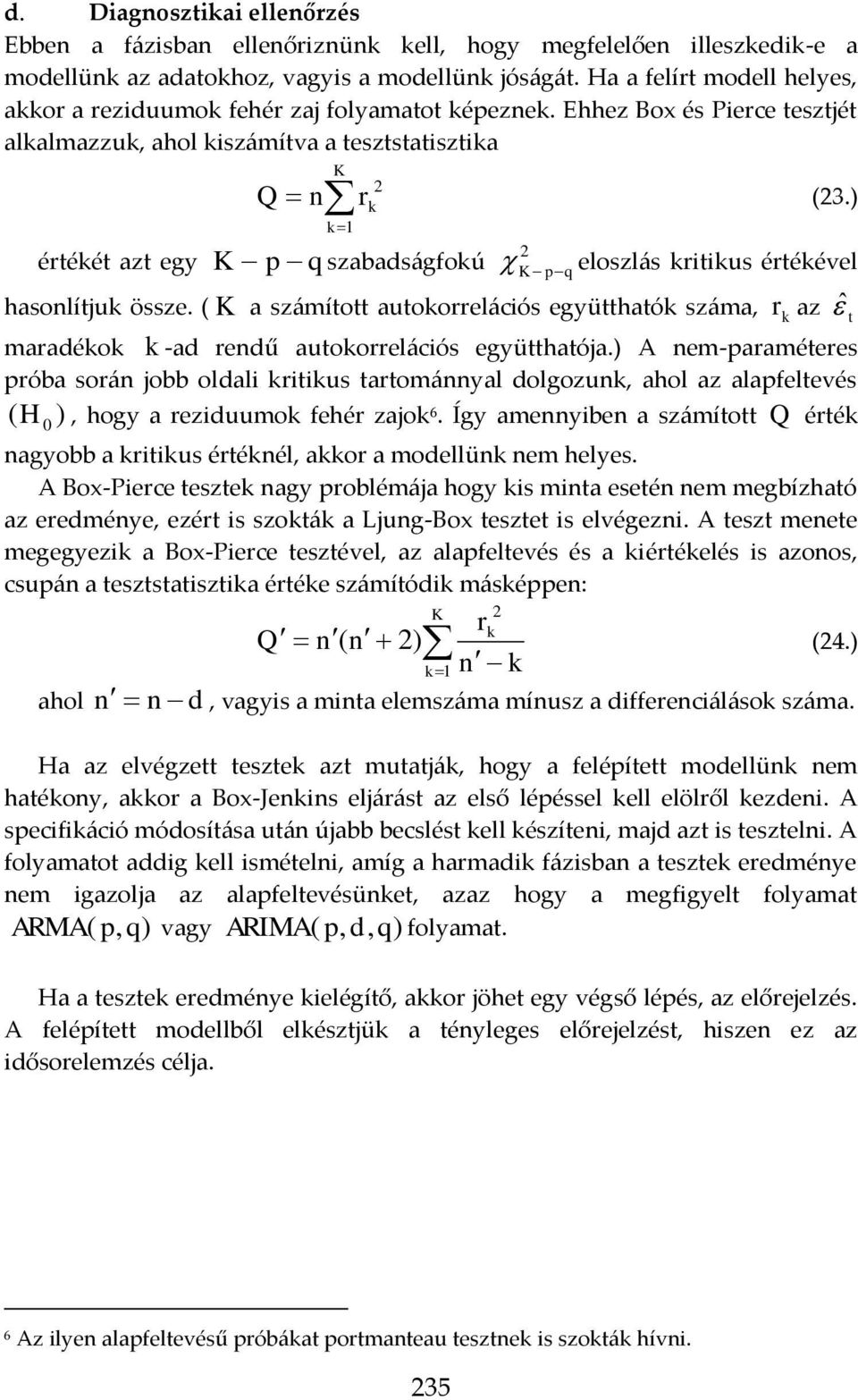 ) eloszlás kriikus érékével hasonlíjuk össze. ( K a számío auokorrelációs egühaók száma, rk az maradékok k -ad rendű auokorrelációs egühaója.