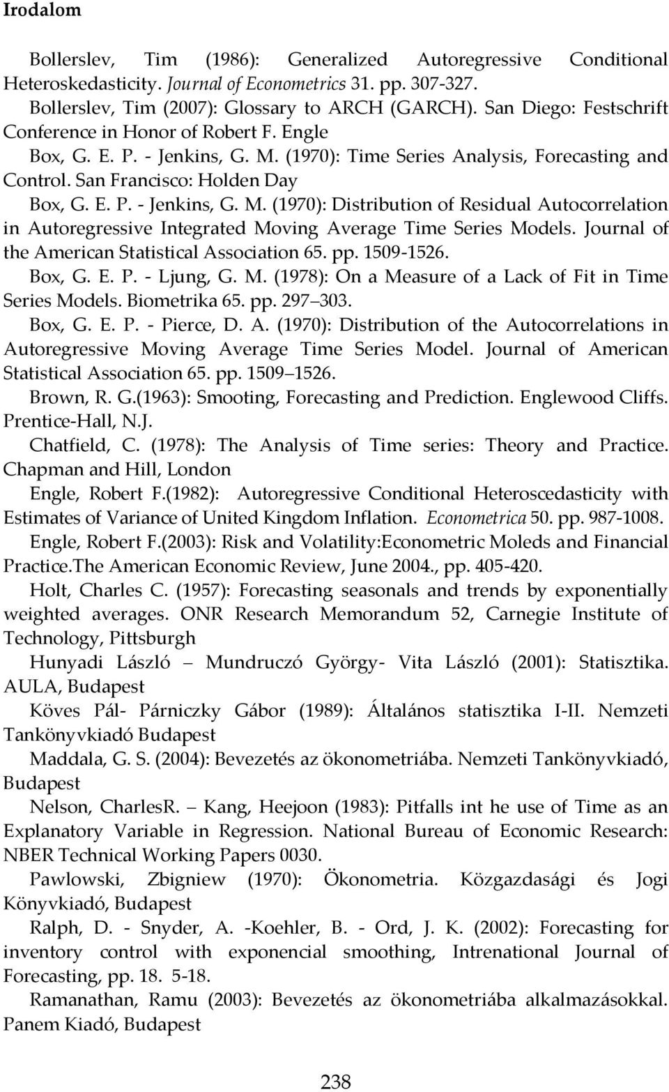 Journal of he American aisical Associaion 65. pp. 1509-156. Box, G. E. P. - Ljung, G. M. (1978): On a Measure of a Lack of Fi in Time eries Models. Biomerika 65. pp. 97 303. Box, G. E. P. - Pierce, D.