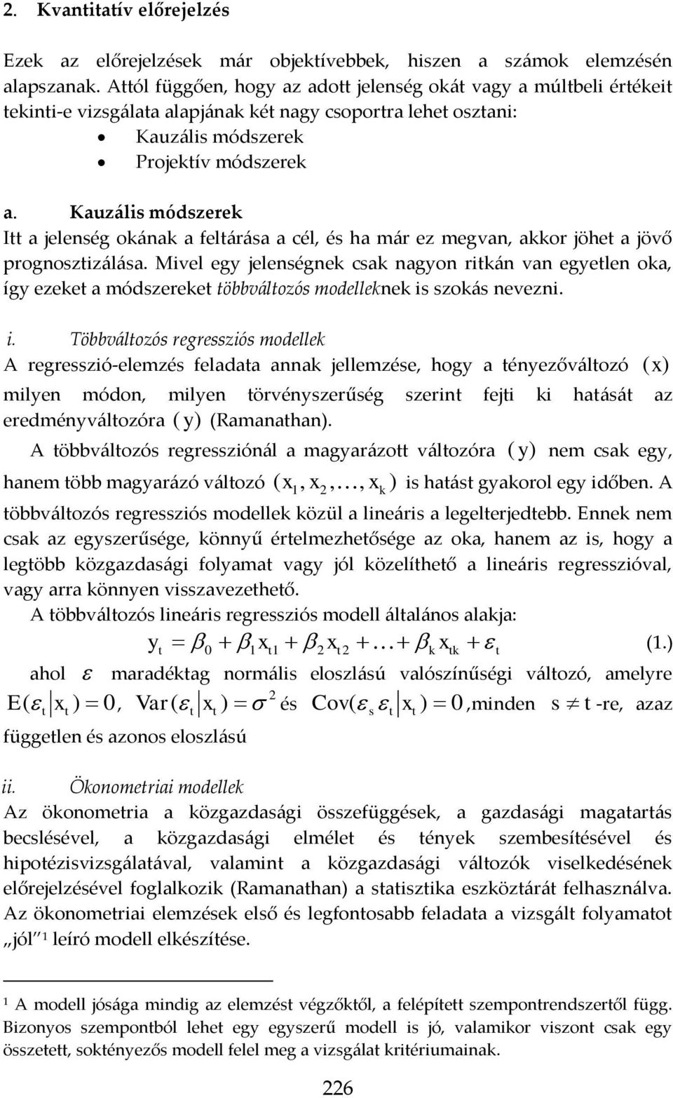 Kauzális módszerek I a jelenség okának a felárása a cél, és ha már ez megvan, akkor jöhe a jövő prognoszizálása.