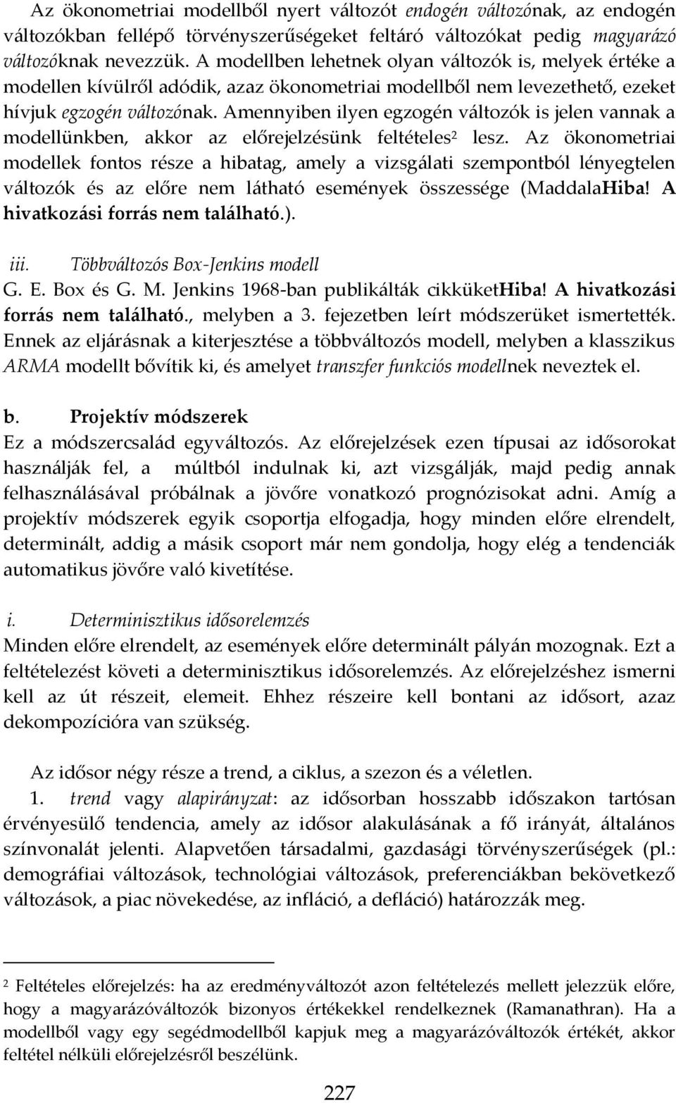 Amenniben ilen egzogén válozók is jelen vannak a modellünkben, akkor az előrejelzésünk feléeles lesz.