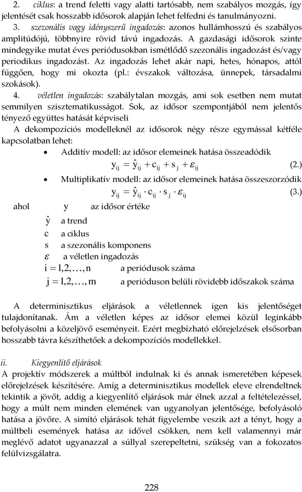 A gazdasági idősorok szine mindegike mua éves periódusokban ismélődő szezonális ingadozás és/vag periodikus ingadozás. Az ingadozás lehe akár napi, hees, hónapos, aól függően, hog mi okoza (pl.