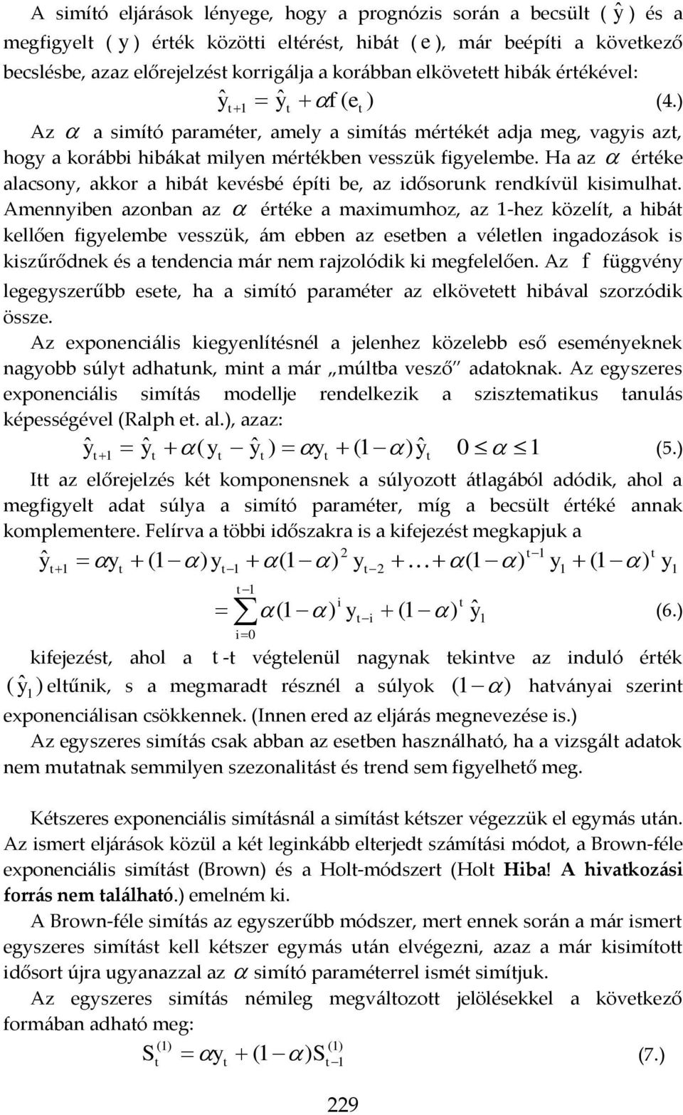 Ha az éréke alacson, akkor a hibá kevésbé épíi be, az idősorunk rendkívül kisimulha.