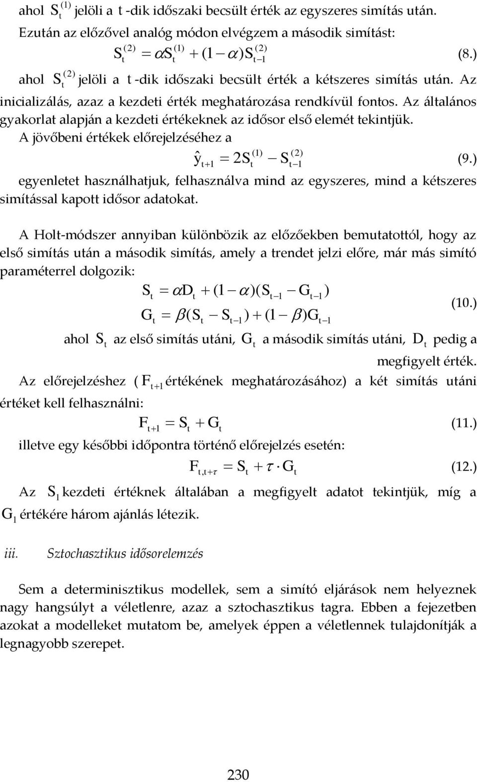 Az álalános gakorla alapján a kezdei érékeknek az idősor első elemé ekinjük. A jövőbeni érékek előrejelzéséhez a (1) () ˆ (9.