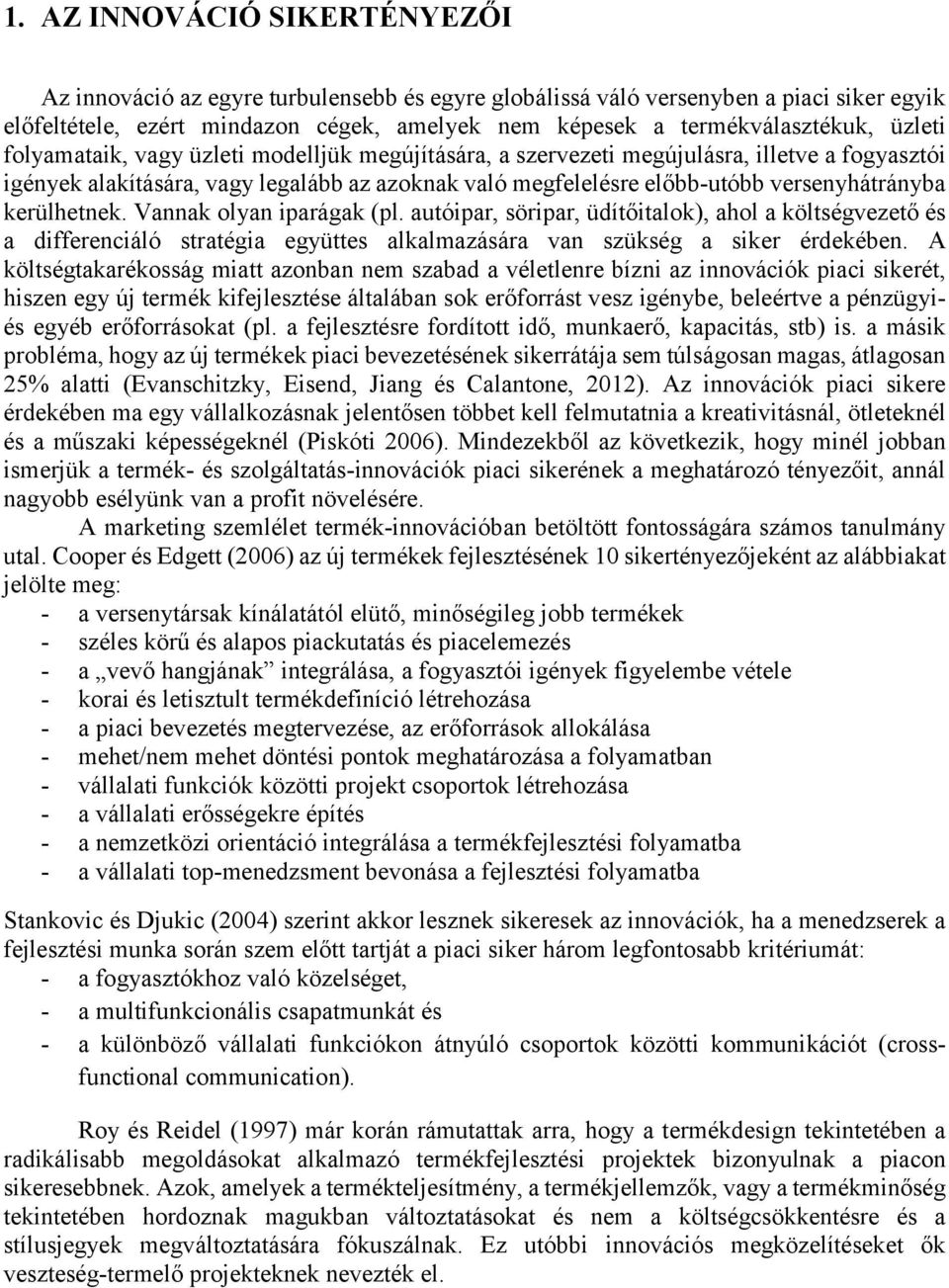 kerülhetnek. Vannak olyan iparágak (pl. autóipar, söripar, üdítőitalok), ahol a költségvezető és a differenciáló stratégia együttes alkalmazására van szükség a siker érdekében.