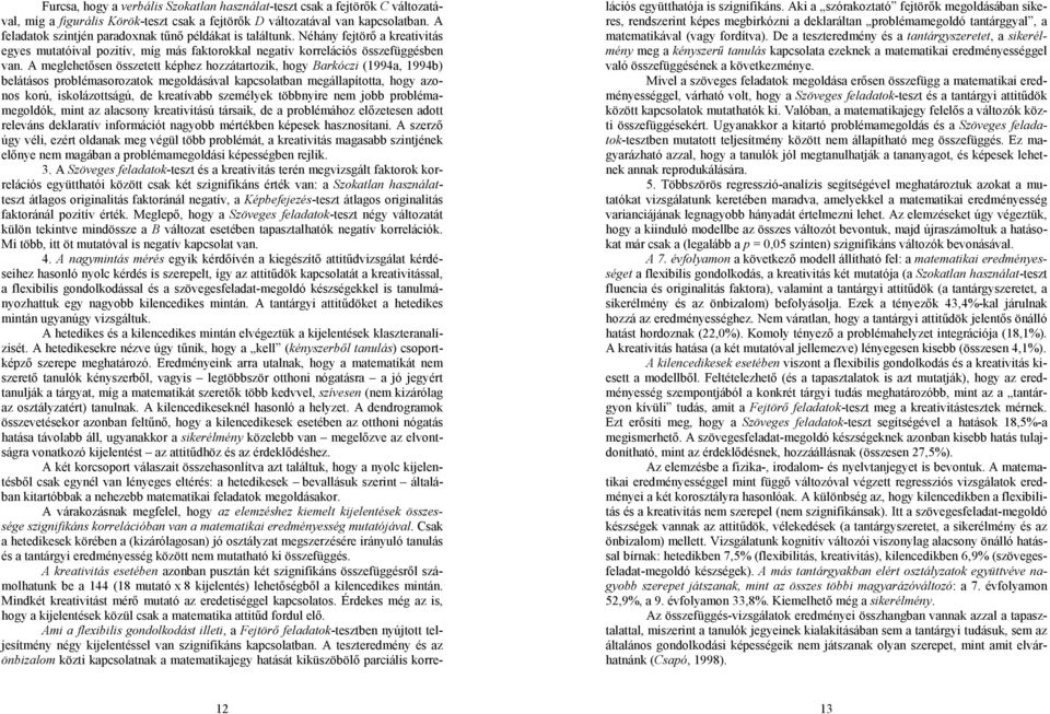 A meglehetsen összetett képhez hozzátartozik, hogy Barkóczi (1994a, 1994b) belátásos problémasorozatok megoldásával kapcsolatban megállapította, hogy azonos korú, iskolázottságú, de kreatívabb