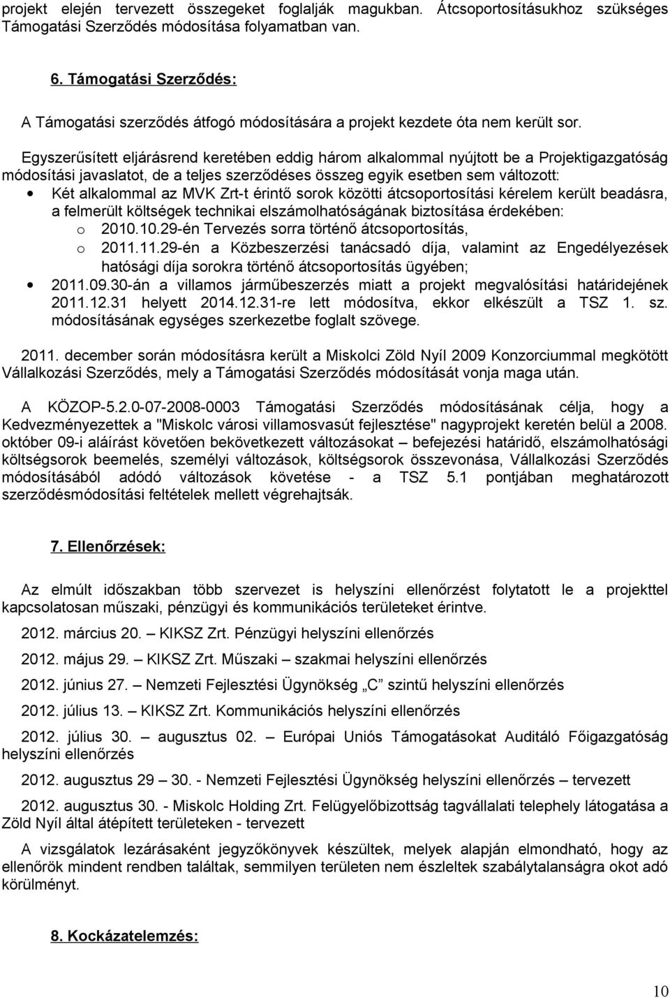 Egyszerűsített eljárásrend keretében eddig három alkalommal nyújtott be a Projektigazgatóság módosítási javaslatot, de a teljes szerződéses összeg egyik esetben sem változott: Két alkalommal az MVK