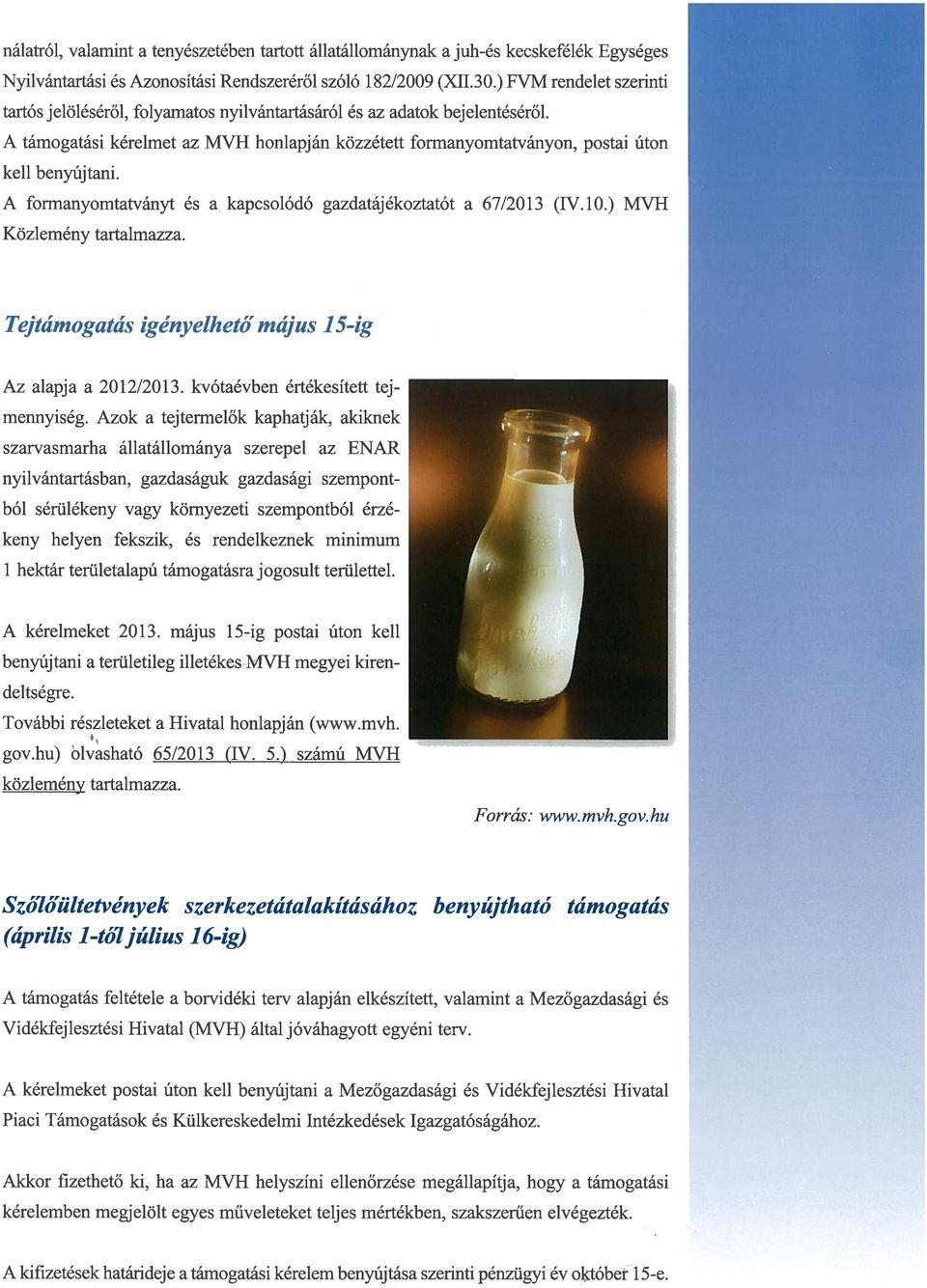 gazdatájékoztatót a 67/2013 (IV10) MVH Közlemény tartalmazza Tejtámogatás igényelhető május 15-ig Az alapja a 2012/2013 kvótaévben értékesített tejmennyiség Azok a tejtermelők kaphatják, akiknek