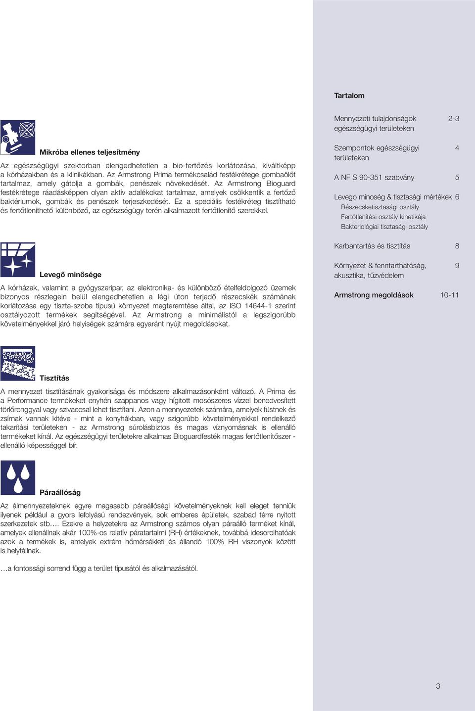 Az Armstrong Bioguard festékrétege ráadásképpen olyan aktív adalékokat tartalmaz, amelyek csökkentik a fertœzœ baktériumok, gombák és penészek terjeszkedését.