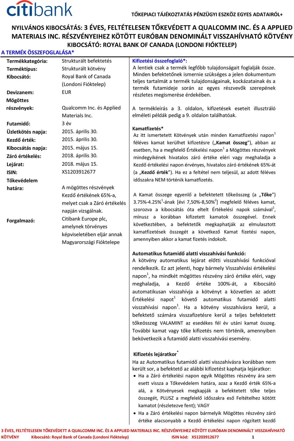 összefoglaló*: Terméktípus: Strukturált kötvény Kibocsátó: Royal Bank of Canada (Londoni Fióktelep) Devizanem: EUR Mögöttes részvények: Qualcomm Inc. és Applied Materials Inc.