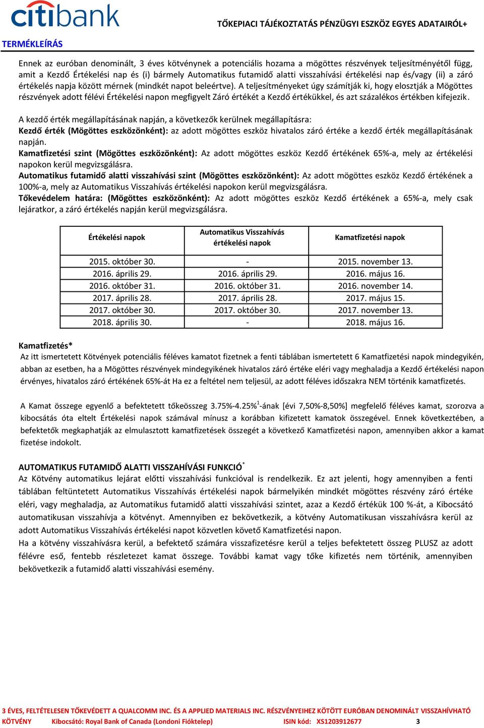 A teljesítményeket úgy számítják ki, hogy elosztják a Mögöttes részvények adott félévi Értékelési napon megfigyelt Záró értékét a Kezdő értékükkel, és azt százalékos értékben kifejezik.