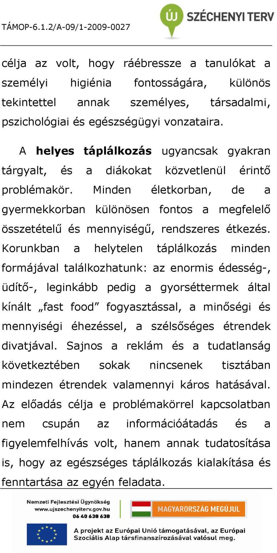 Minden életkorban, de a gyermekkorban különösen fontos a megfelelő összetételű és mennyiségű, rendszeres étkezés.